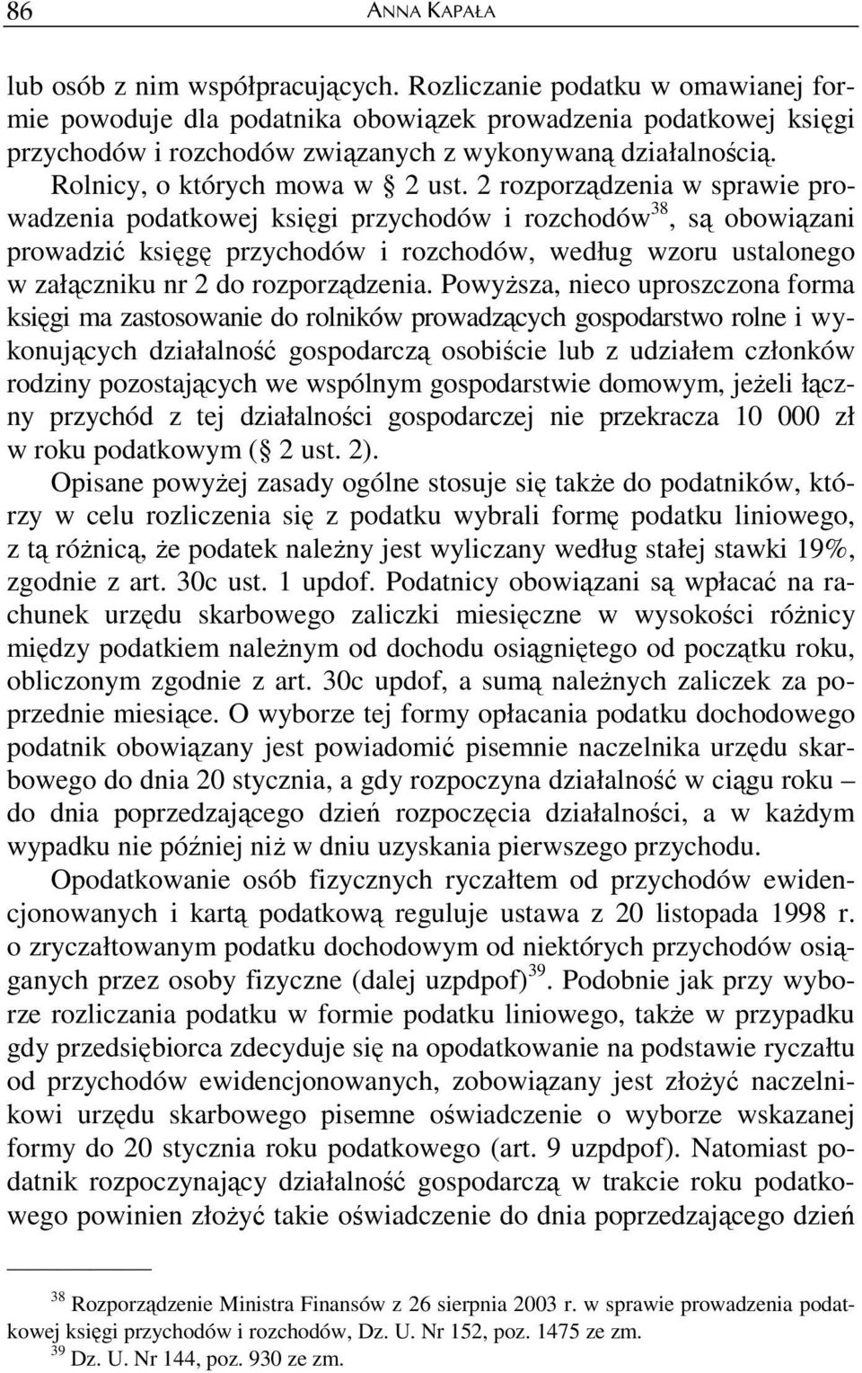 2 rozporządzenia w sprawie prowadzenia podatkowej księgi przychodów i rozchodów 38, są obowiązani prowadzić księgę przychodów i rozchodów, według wzoru ustalonego w załączniku nr 2 do rozporządzenia.