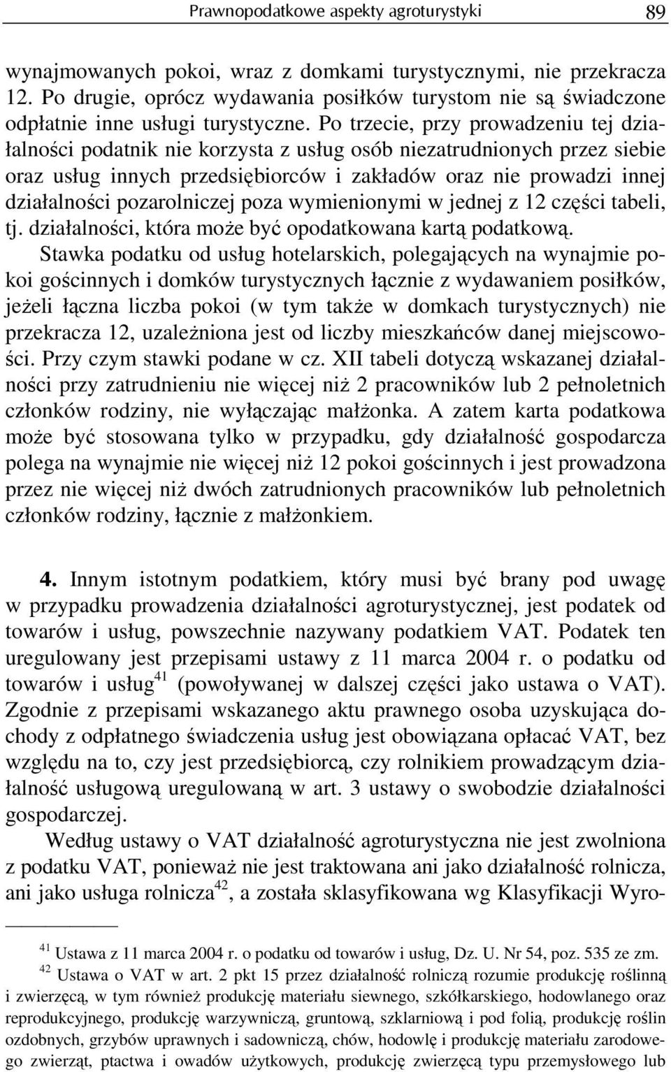 Po trzecie, przy prowadzeniu tej działalności podatnik nie korzysta z usług osób niezatrudnionych przez siebie oraz usług innych przedsiębiorców i zakładów oraz nie prowadzi innej działalności