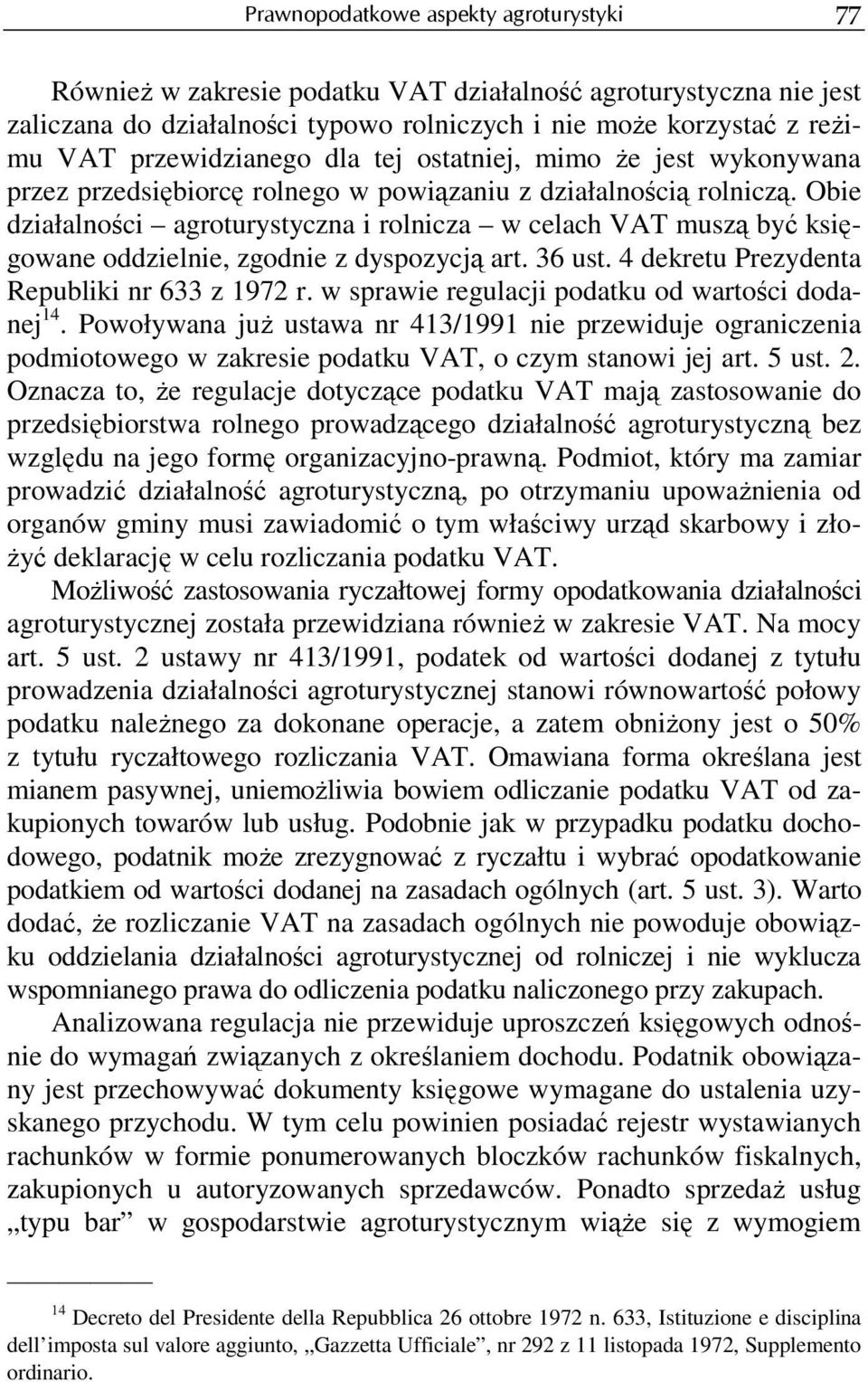 Obie działalności agroturystyczna i rolnicza w celach VAT muszą być księgowane oddzielnie, zgodnie z dyspozycją art. 36 ust. 4 dekretu Prezydenta Republiki nr 633 z 1972 r.