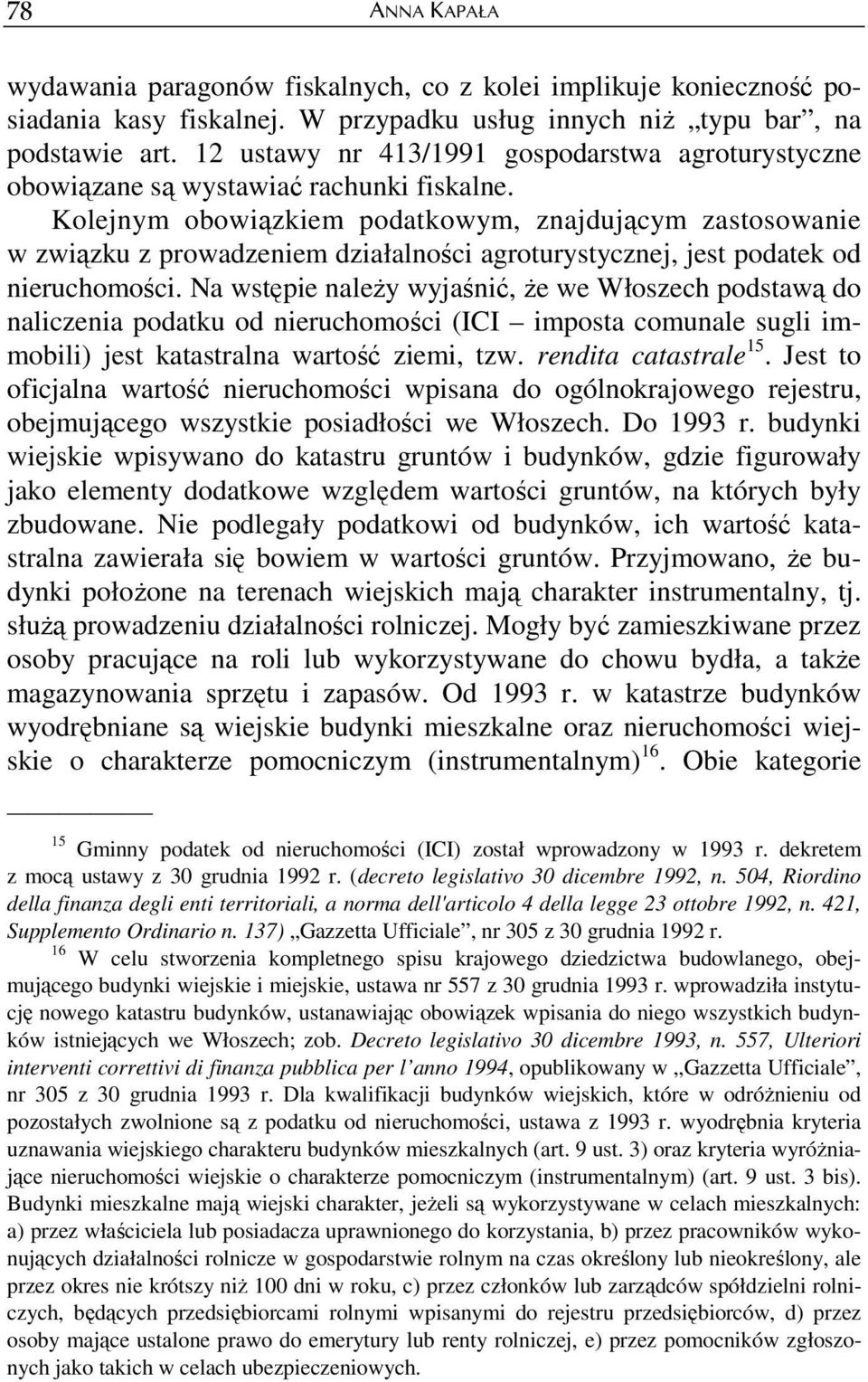 Kolejnym obowiązkiem podatkowym, znajdującym zastosowanie w związku z prowadzeniem działalności agroturystycznej, jest podatek od nieruchomości.