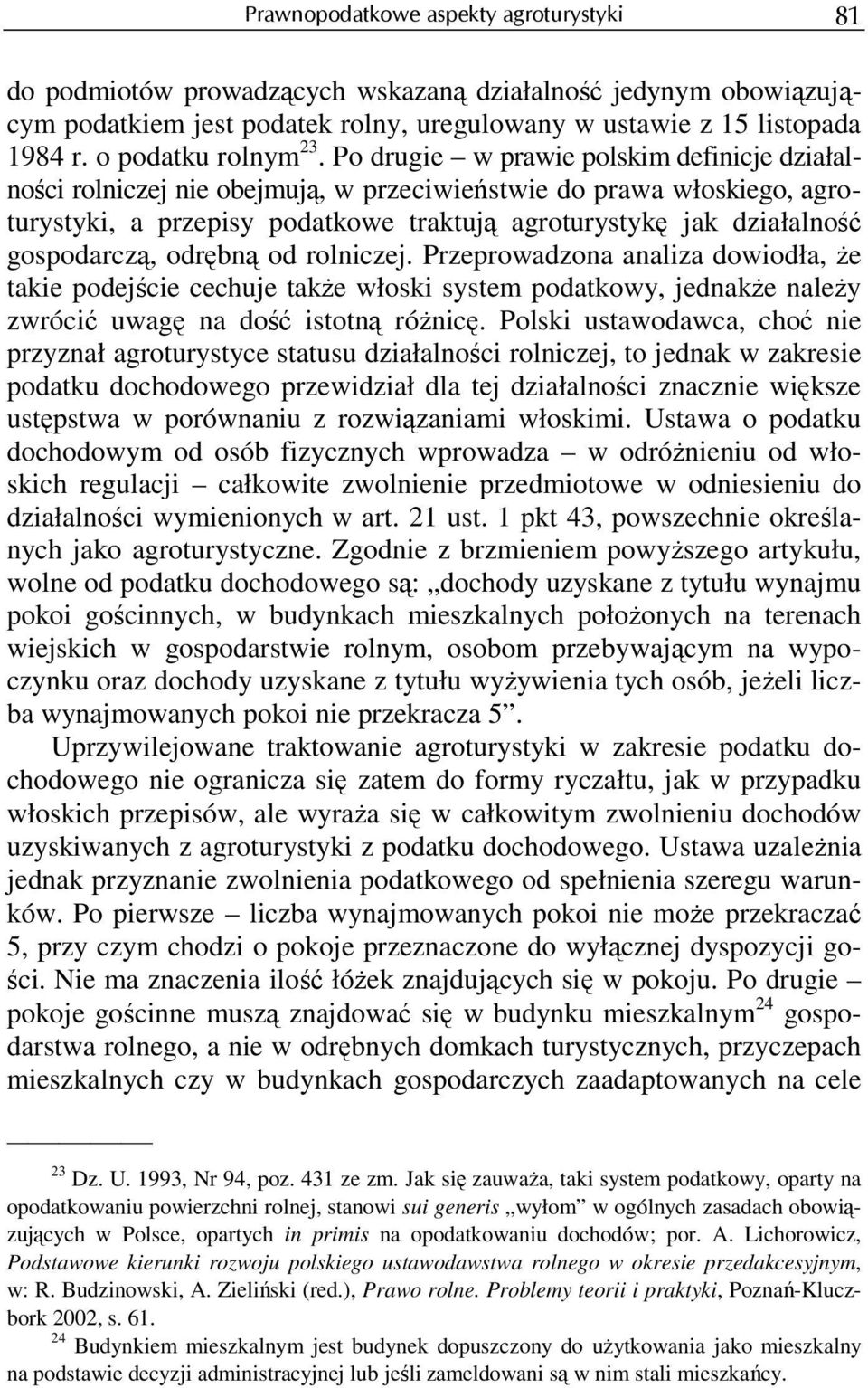 Po drugie w prawie polskim definicje działalności rolniczej nie obejmują, w przeciwieństwie do prawa włoskiego, agroturystyki, a przepisy podatkowe traktują agroturystykę jak działalność gospodarczą,