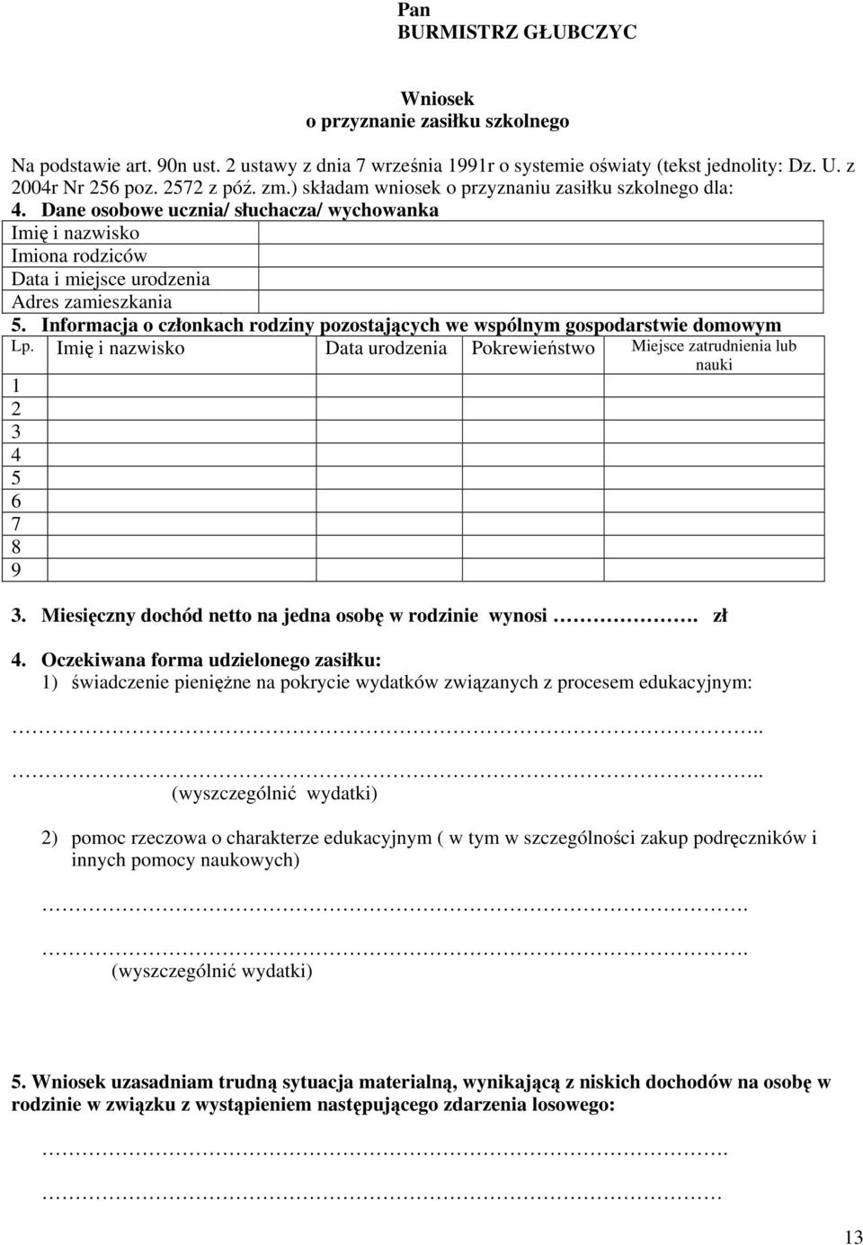 Informacja o członkach rodziny pozostających we wspólnym gospodarstwie domowym Lp. Imię i nazwisko Data urodzenia Pokrewieństwo Miejsce zatrudnienia lub nauki 1 2 3 4 5 6 7 8 9 3.