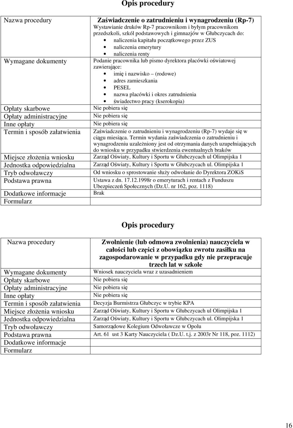 zamieszkania PESEL nazwa placówki i okres zatrudnienia świadectwo pracy (kserokopia) Opłaty administracyjne Termin i sposób załatwienia Zaświadczenie o zatrudnieniu i wynagrodzeniu (Rp-7) wydaje się