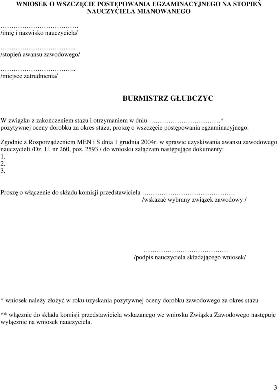 Zgodnie z Rozporządzeniem MEN i S dnia 1 grudnia 2004r. w sprawie uzyskiwania awansu zawodowego nauczycieli /Dz. U. nr 260, poz. 2593 / do wniosku załączam następujące dokumenty: 1. 2. 3.