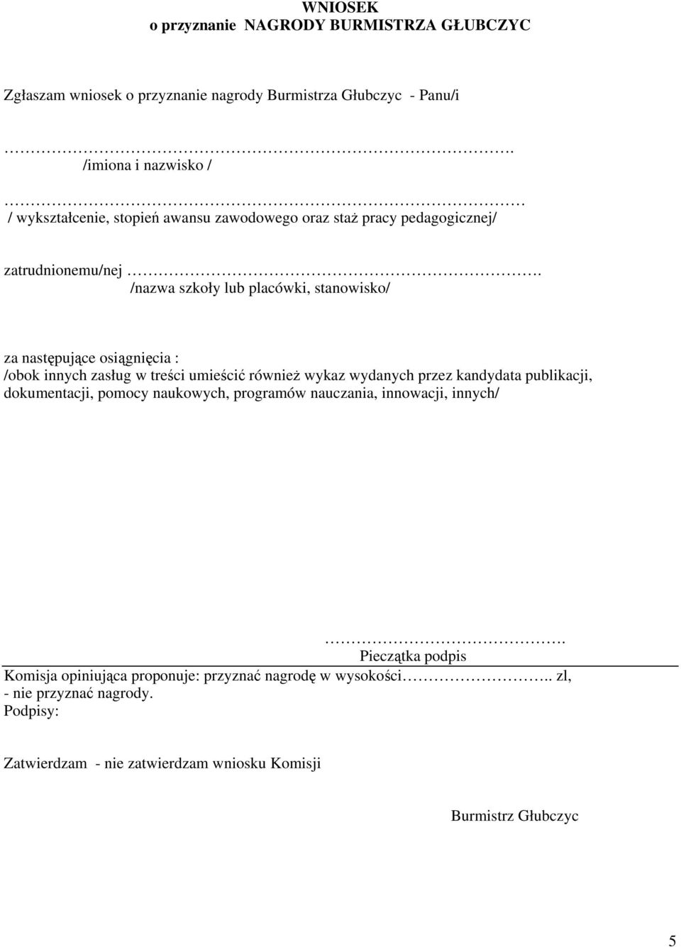 /nazwa szkoły lub placówki, stanowisko/ za następujące osiągnięcia : /obok innych zasług w treści umieścić również wykaz wydanych przez kandydata publikacji,