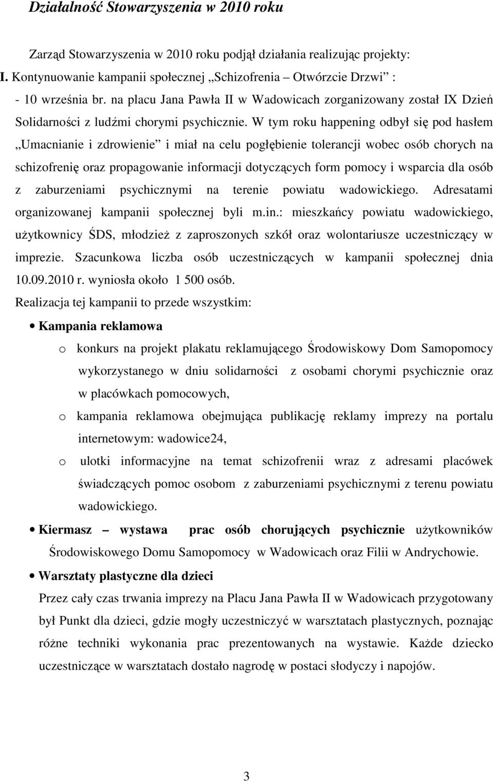 W tym roku happening odbył się pod hasłem Umacnianie i zdrowienie i miał na celu pogłębienie tolerancji wobec osób chorych na schizofrenię oraz propagowanie informacji dotyczących form pomocy i