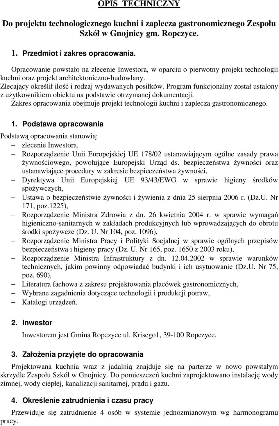 Program funkcjonalny został ustalony z użytkownikiem obiektu na podstawie otrzymanej dokumentacji. Zakres opracowania obejmuje projekt technologii kuchni i zaplecza gastronomicznego. 1.