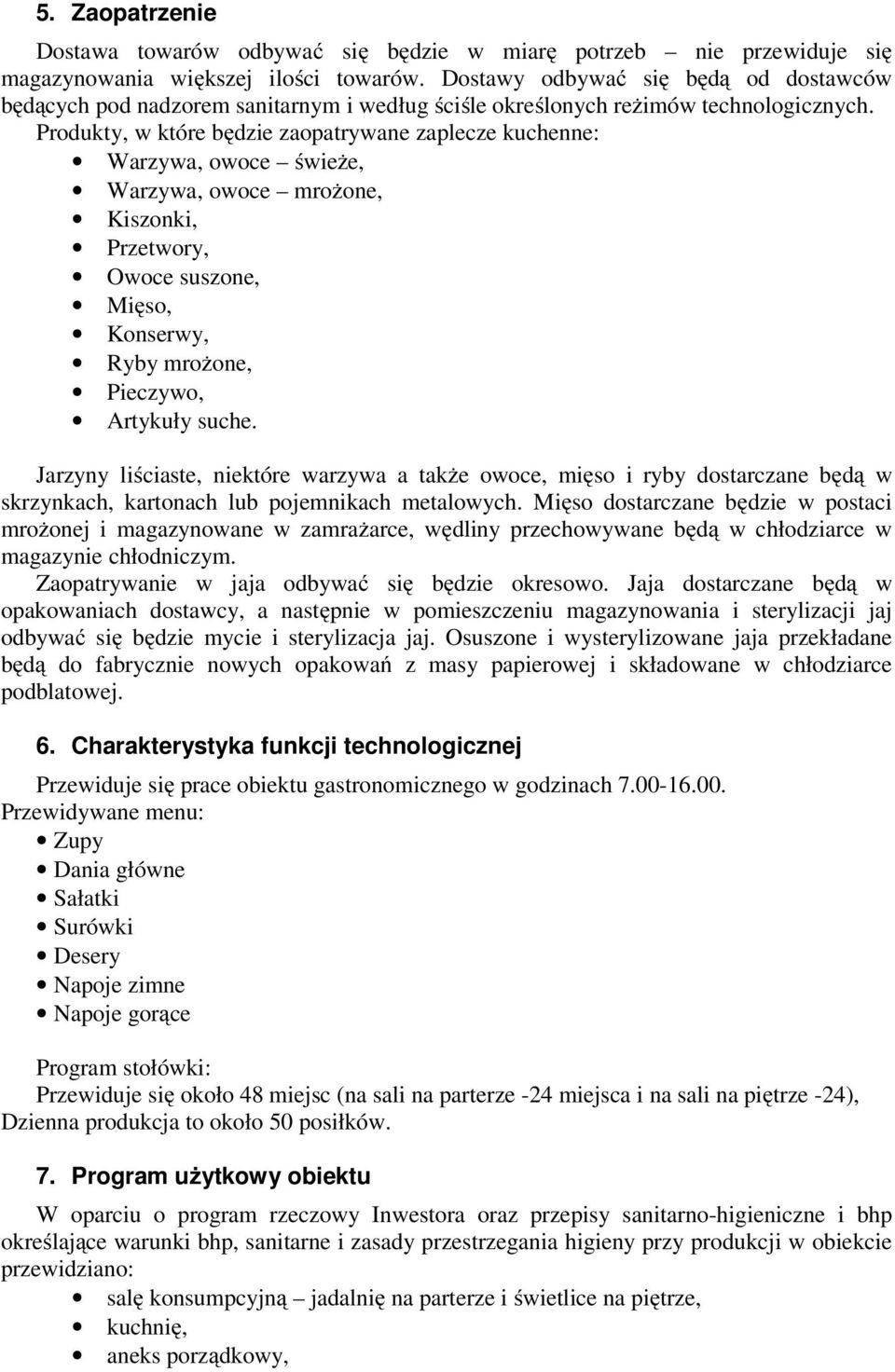 Produkty, w które będzie zaopatrywane zaplecze kuchenne: Warzywa, owoce świeże, Warzywa, owoce mrożone, Kiszonki, Przetwory, Owoce suszone, Mięso, Konserwy, Ryby mrożone, Pieczywo, Artykuły suche.