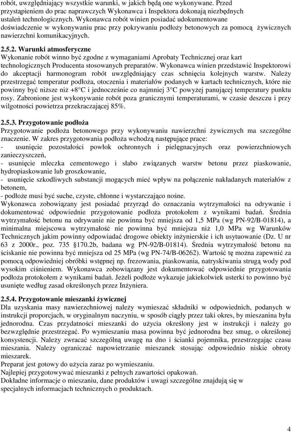 5.2. Warunki atmosferyczne Wykonanie robót winno być zgodne z wymaganiami Aprobaty Technicznej oraz kart technologicznych Producenta stosowanych preparatów.