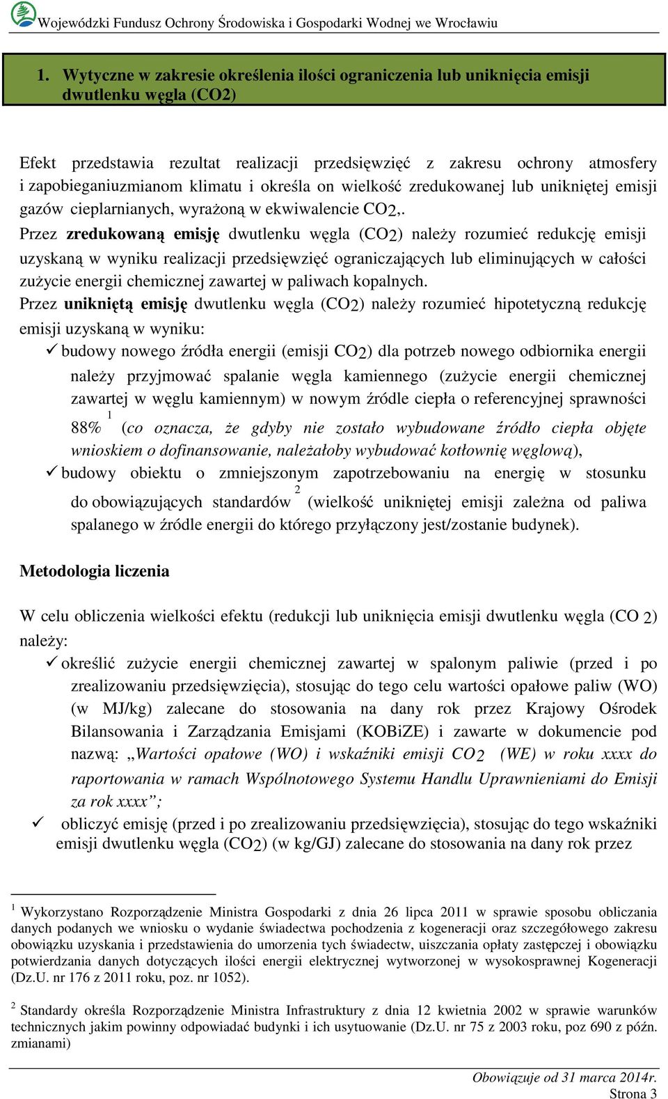 Przez zredukowaną emisję dwutlenku węgla (CO2) należy rozumieć redukcję emisji uzyskaną w wyniku realizacji przedsięwzięć ograniczających lub eliminujących w całości zużycie energii chemicznej