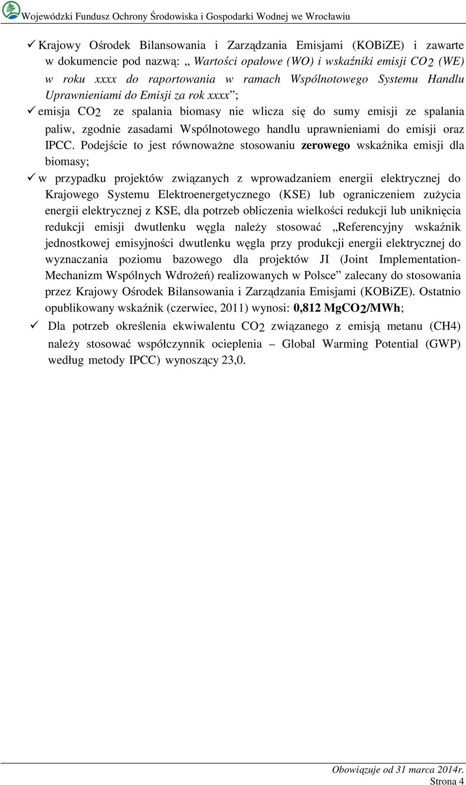 IPCC. Podejście to jest równoważne stosowaniu zerowego wskaźnika emisji dla biomasy; w przypadku projektów związanych z wprowadzaniem energii elektrycznej do Krajowego Systemu Elektroenergetycznego