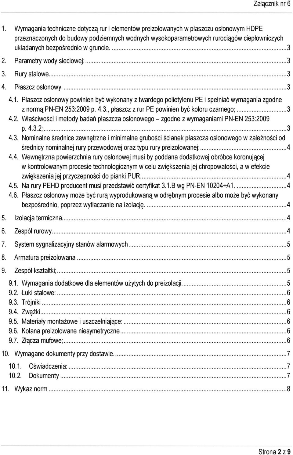 Płaszcz osłonowy powinien być wykonany z twardego polietylenu PE i spełniać wymagania zgodne z normą PN-EN 253:2009 p. 4.3., płaszcz z rur PE powinien być koloru czarnego;... 3 4.2. Właściwości i metody badań płaszcza osłonowego zgodne z wymaganiami PN-EN 253:2009 p.