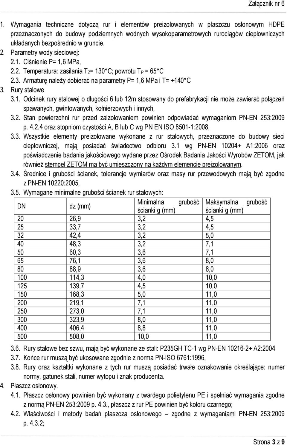 Rury stalowe 3.1. Odcinek rury stalowej o długości 6 lub 12m stosowany do prefabrykacji nie moŝe zawierać połączeń spawanych, gwintowanych, kołnierzowych i innych, 3.2. Stan powierzchni rur przed zaizolowaniem powinien odpowiadać wymaganiom PN-EN 253:2009 p.