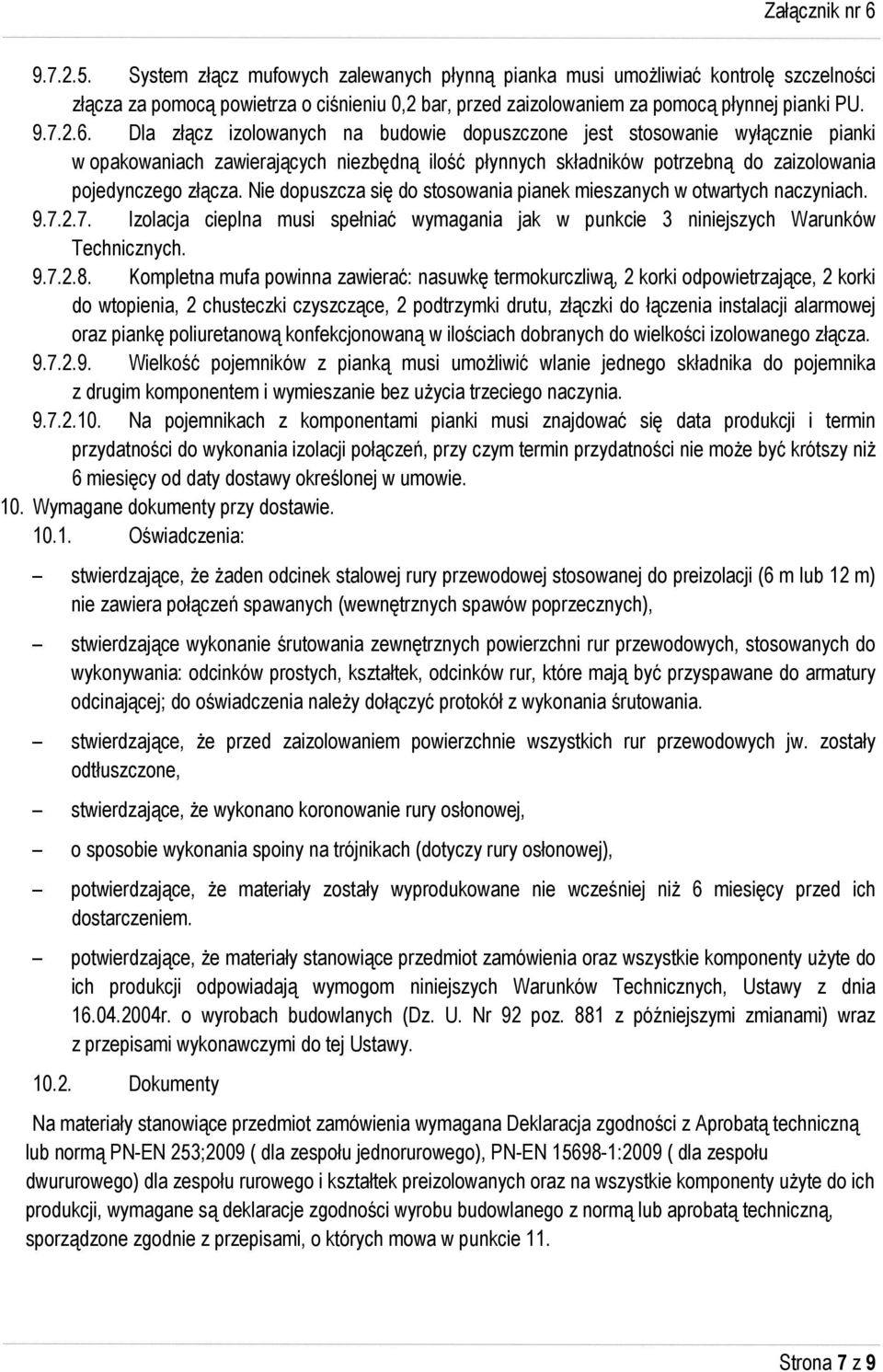 Nie dopuszcza się do stosowania pianek mieszanych w otwartych naczyniach. 9.7.2.7. Izolacja cieplna musi spełniać wymagania jak w punkcie 3 niniejszych Warunków Technicznych. 9.7.2.8.