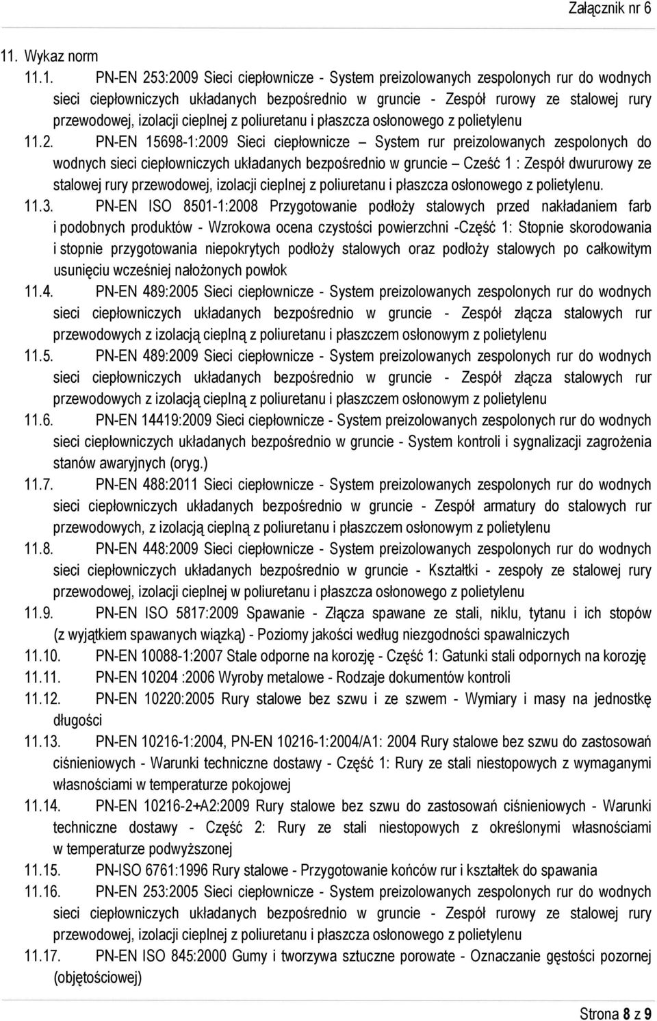 PN-EN 15698-1:2009 Sieci ciepłownicze System rur preizolowanych zespolonych do wodnych sieci ciepłowniczych układanych bezpośrednio w gruncie Cześć 1 : Zespół dwururowy ze stalowej rury przewodowej,