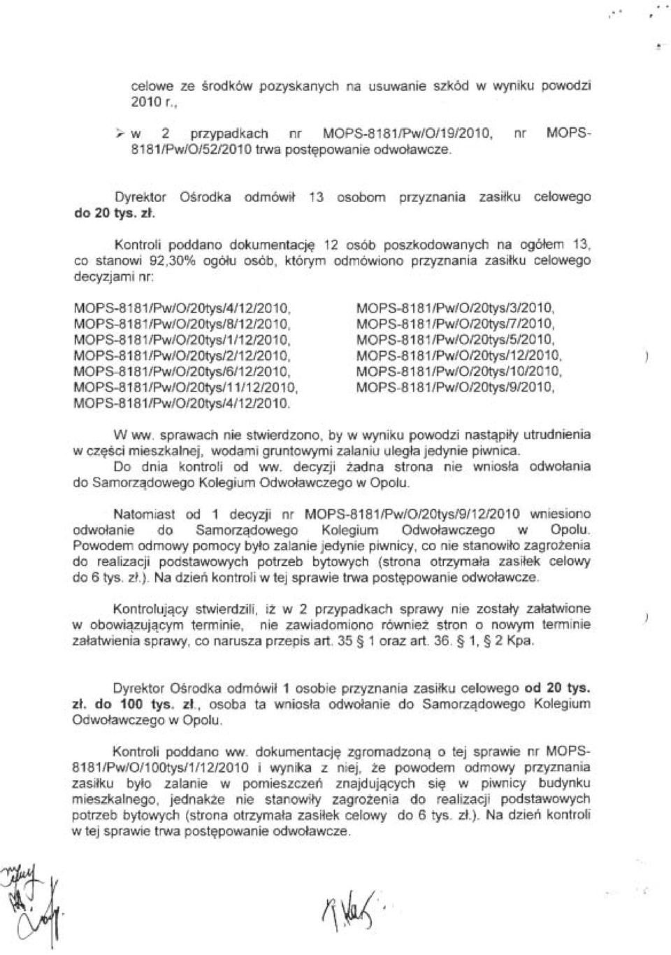 Kontroli poddano dokumentację 12 osób poszkodowanych na ogółem 13, co stanowi 92,30% ogółu osób, którym odmówiono przyznania zasiłku celowego decyzjami nr: MOPS-8181/Pw/0/20tys/4/12/201 O,