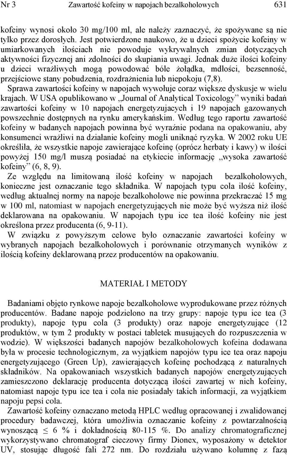 Jednak duże ilości kofeiny u dzieci wrażliwych mogą powodować bóle żołądka, mdłości, bezsenność, przejściowe stany pobudzenia, rozdrażnienia lub niepokoju (7,8).