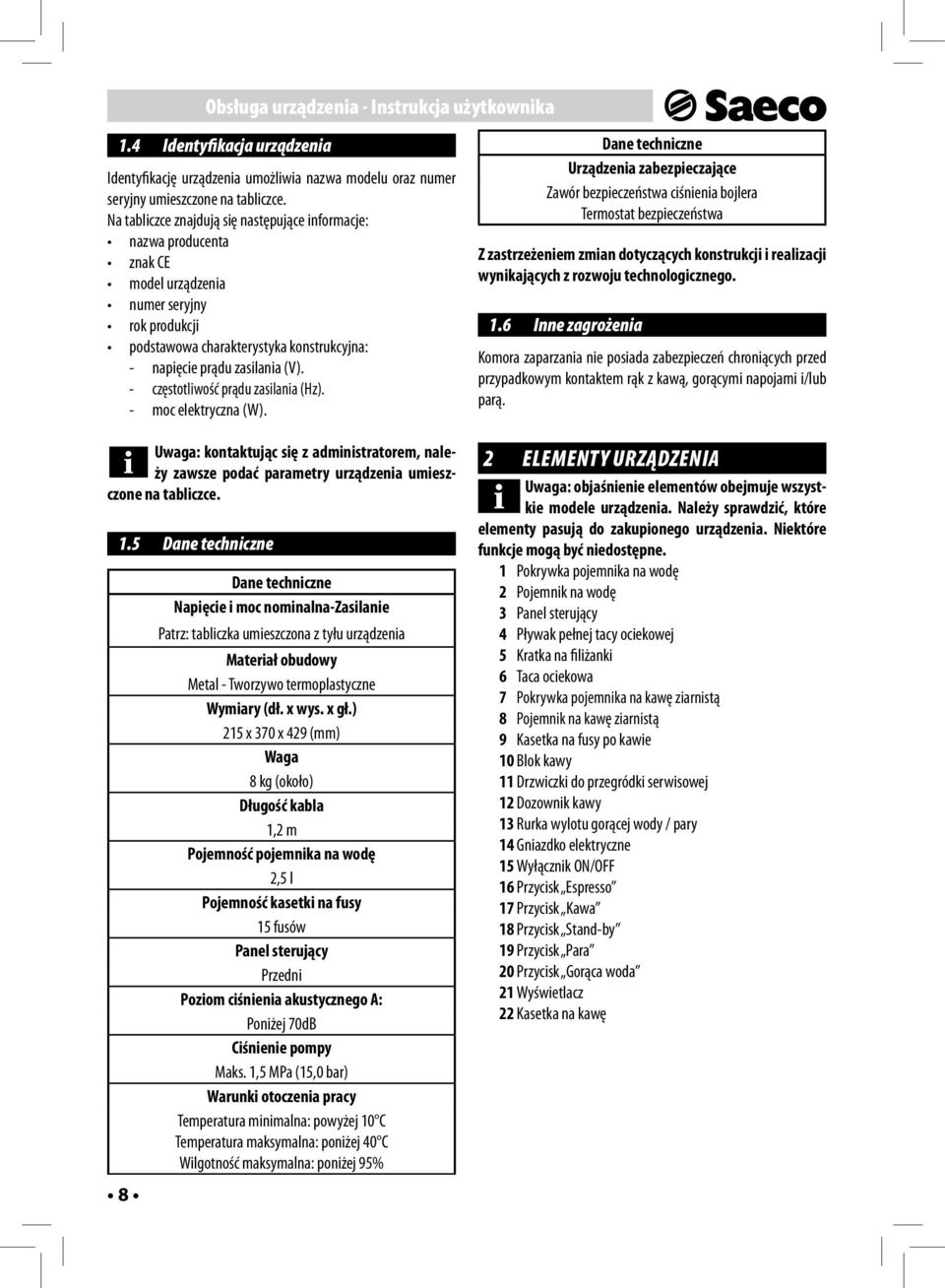 - częstotliwość prądu zasilania (Hz). - moc elektryczna (W). Uwaga: kontaktując się z administratorem, należy zawsze podać parametry urządzenia umieszczone na tabliczce. 1.