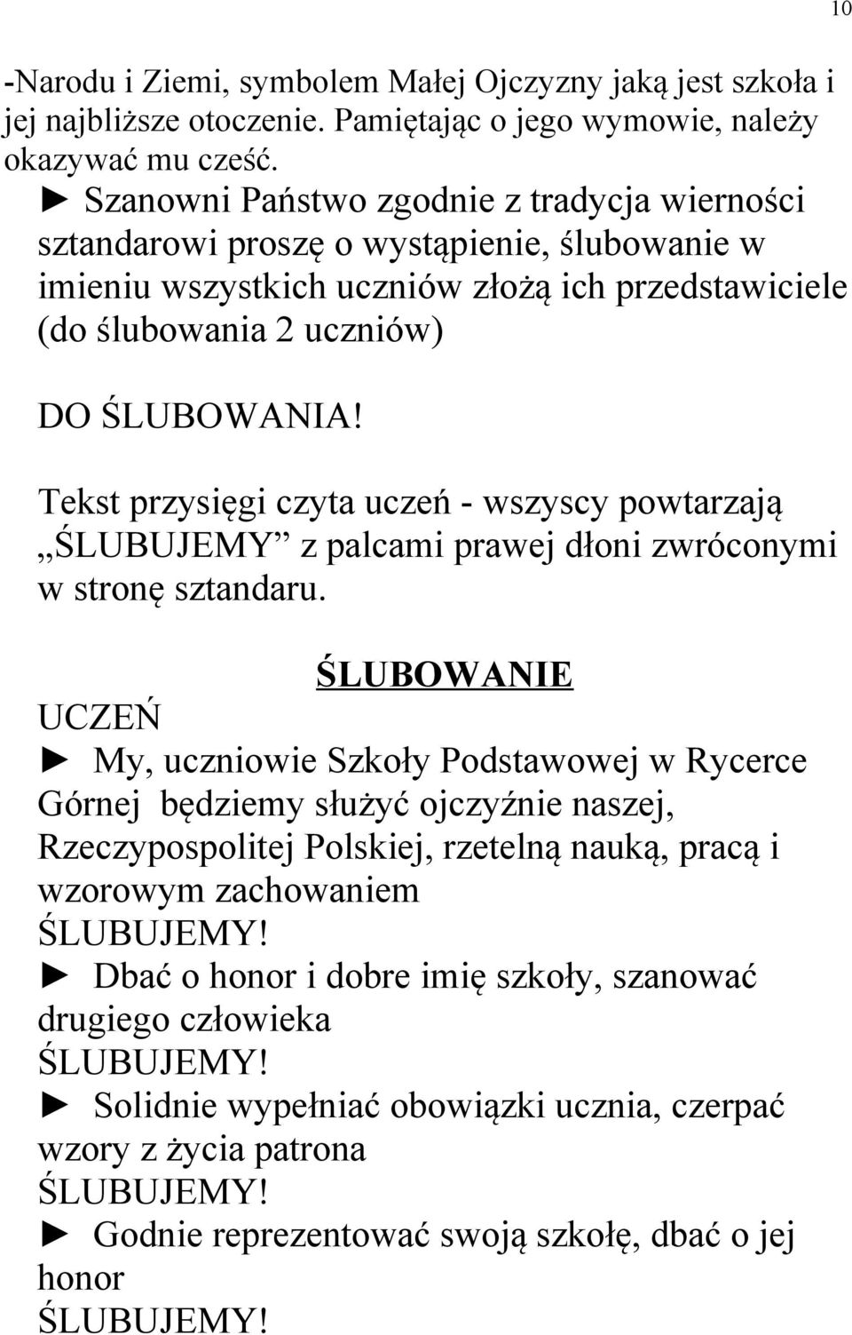 Tekst przysięgi czyta uczeń - wszyscy powtarzają ŚLUBUJEMY z palcami prawej dłoni zwróconymi w stronę sztandaru.