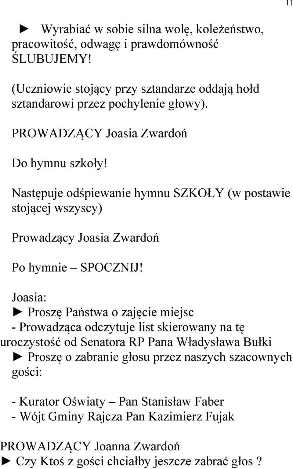 Następuje odśpiewanie hymnu SZKOŁY (w postawie stojącej wszyscy) Prowadzący Joasia Zwardoń Po hymnie SPOCZNIJ!