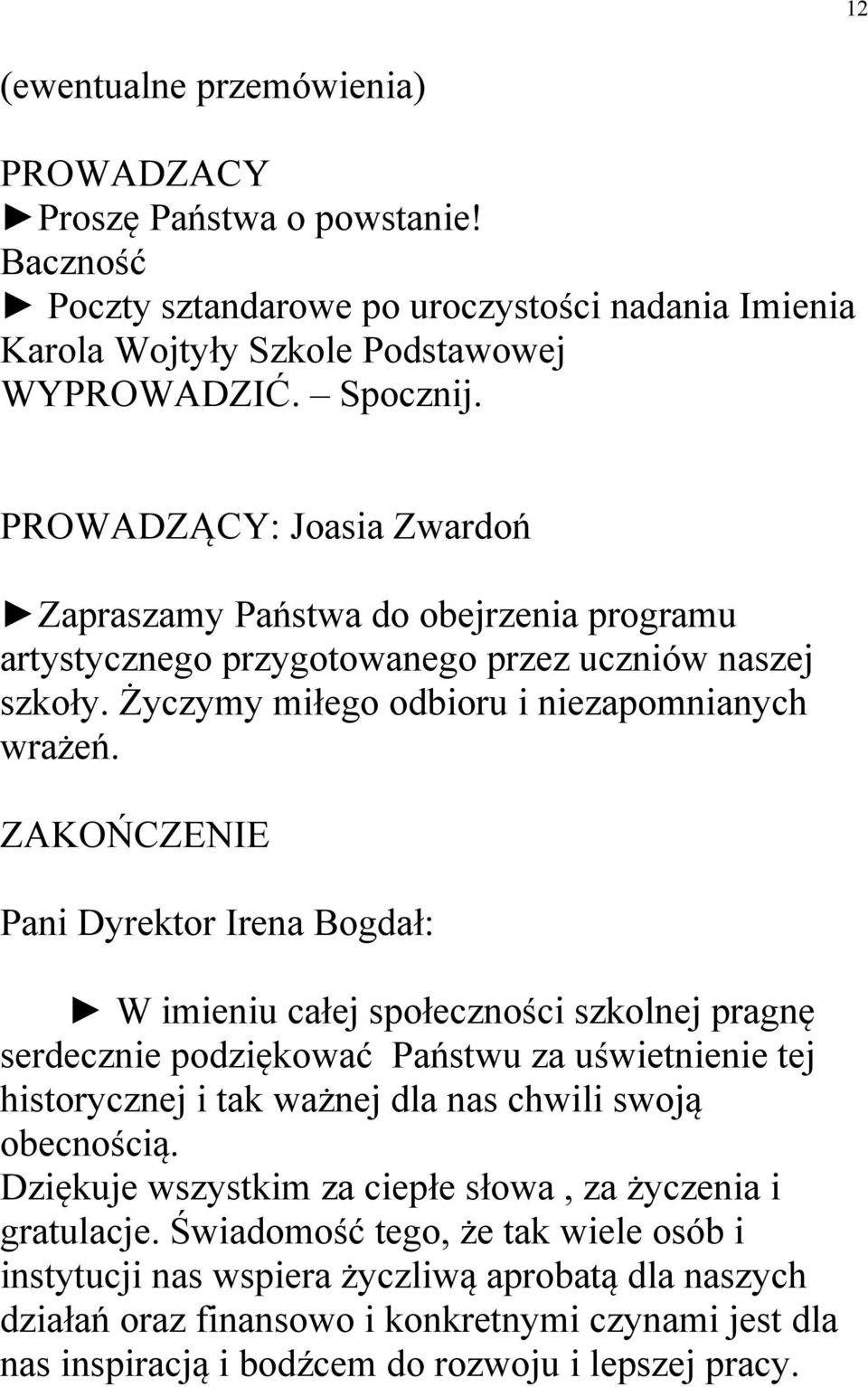 ZAKOŃCZENIE Pani Dyrektor Irena Bogdał: W imieniu całej społeczności szkolnej pragnę serdecznie podziękować Państwu za uświetnienie tej historycznej i tak ważnej dla nas chwili swoją obecnością.