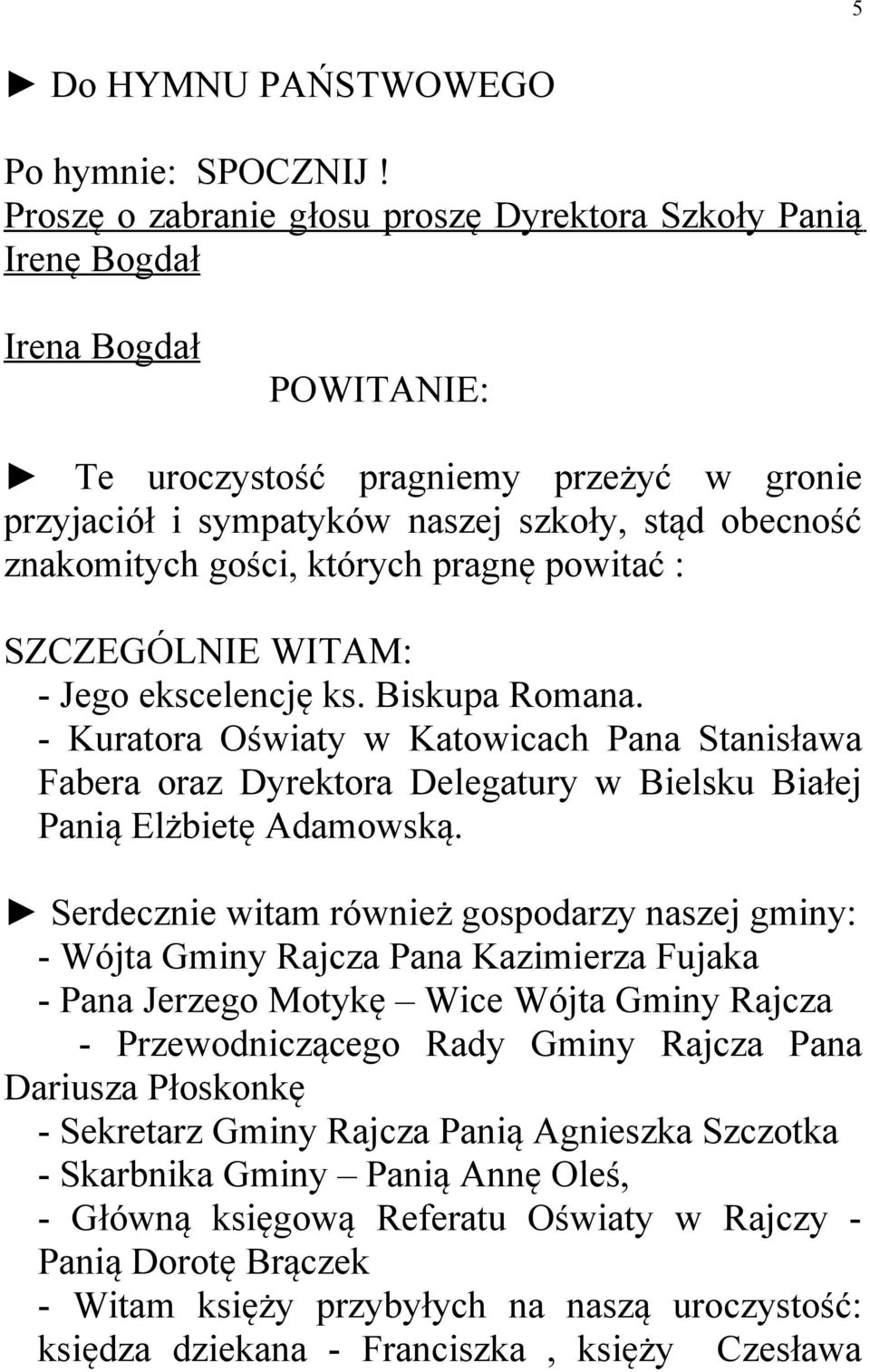 gości, których pragnę powitać : SZCZEGÓLNIE WITAM: - Jego ekscelencję ks. Biskupa Romana.