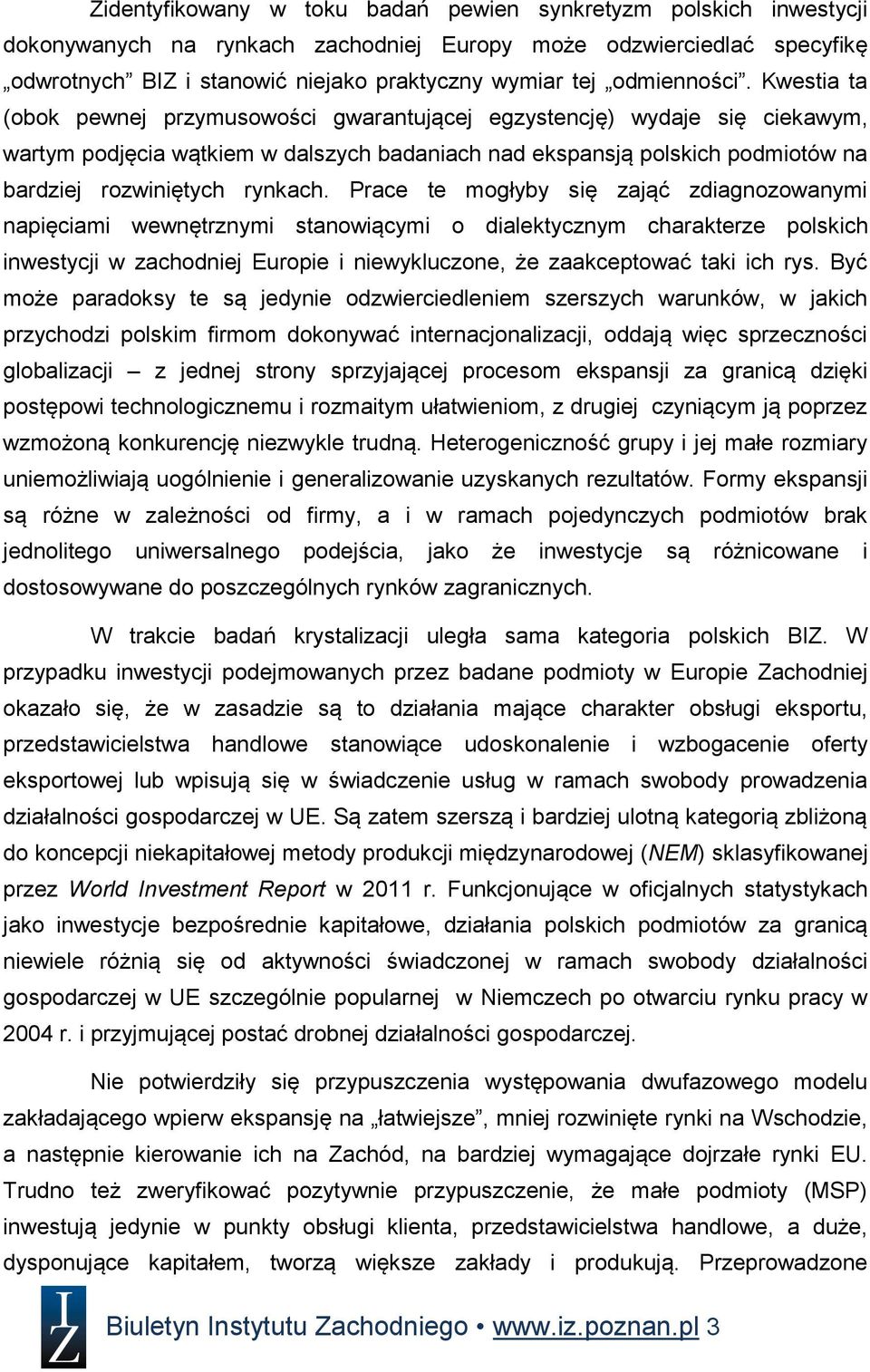 Kwestia ta (obok pewnej przymusowości gwarantującej egzystencję) wydaje się ciekawym, wartym podjęcia wątkiem w dalszych badaniach nad ekspansją polskich podmiotów na bardziej rozwiniętych rynkach.