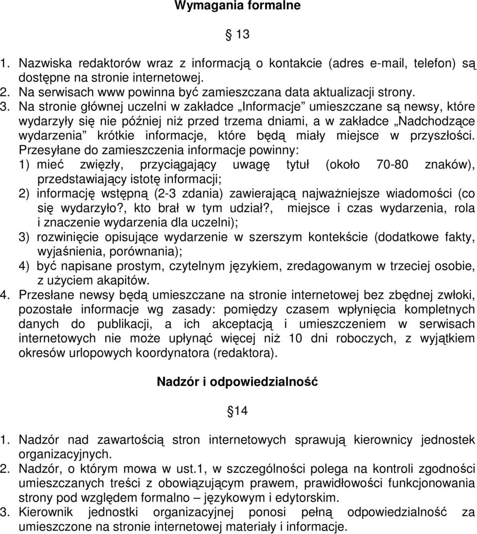 Na stronie głównej uczelni w zakładce Informacje umieszczane są newsy, które wydarzyły się nie później niż przed trzema dniami, a w zakładce Nadchodzące wydarzenia krótkie informacje, które będą