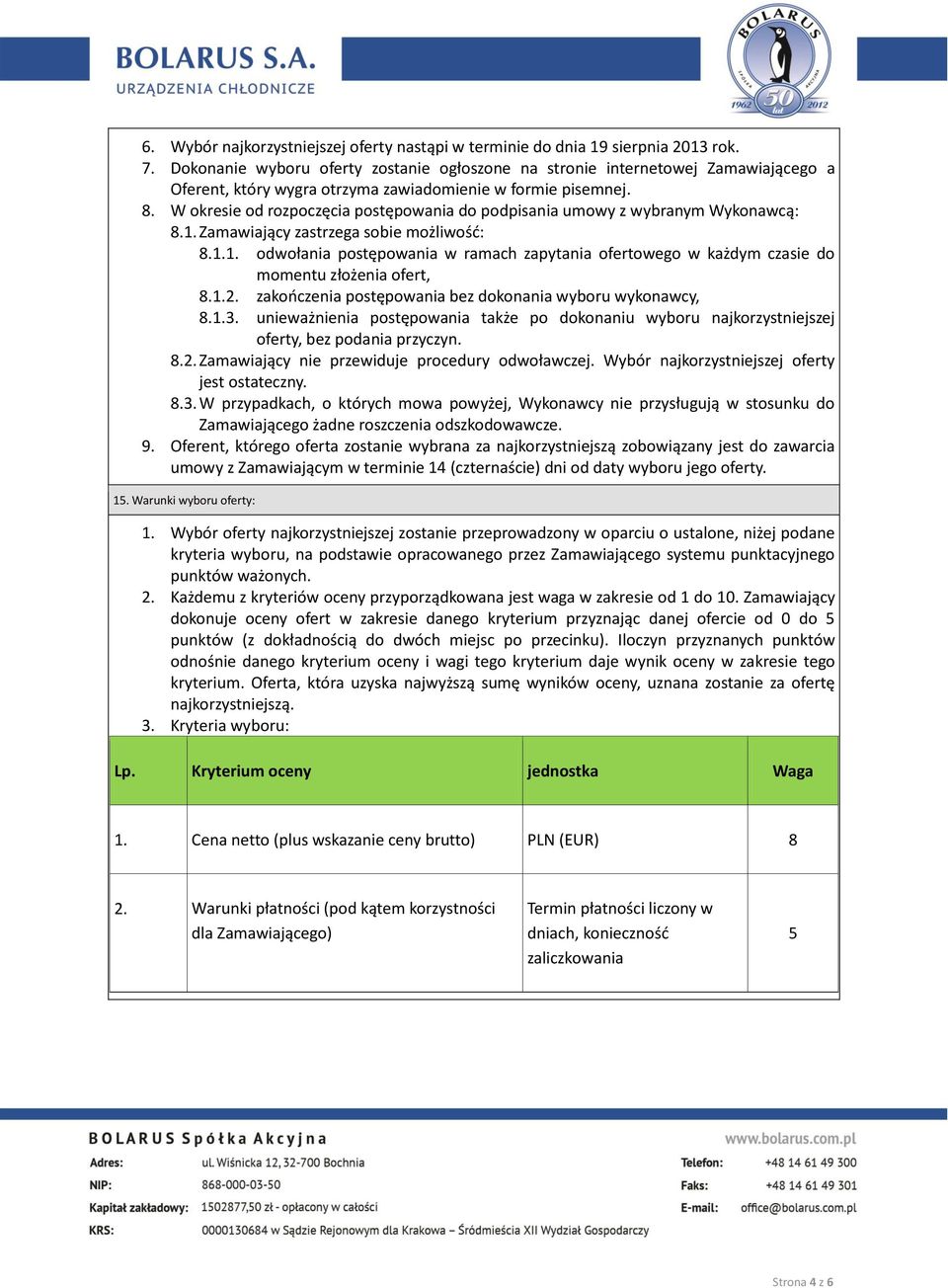 W okresie od rozpoczęcia postępowania do podpisania umowy z wybranym Wykonawcą: 8.1. Zamawiający zastrzega sobie możliwość: 8.1.1. odwołania postępowania w ramach zapytania ofertowego w każdym czasie do momentu złożenia ofert, 8.