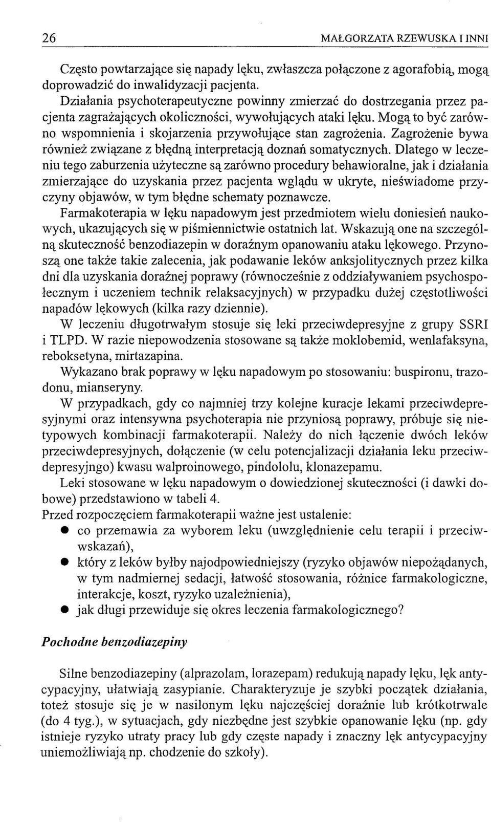 Mogą to być zarówno wspomnienia i skojarzenia przywołujące stan zagrożenia. Zagrożenie bywa również związane z błędną interpretacją doznań somatycznych.