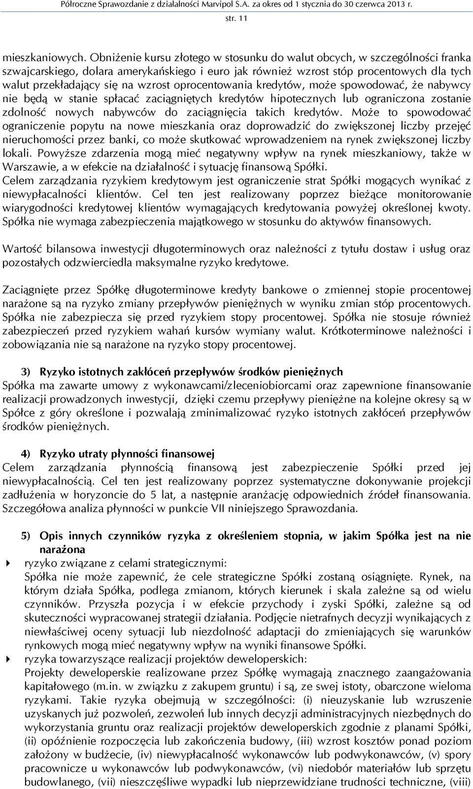 oprocentowania kredytów, może spowodować, że nabywcy nie będą w stanie spłacać zaciągniętych kredytów hipotecznych lub ograniczona zostanie zdolność nowych nabywców do zaciągnięcia takich kredytów.