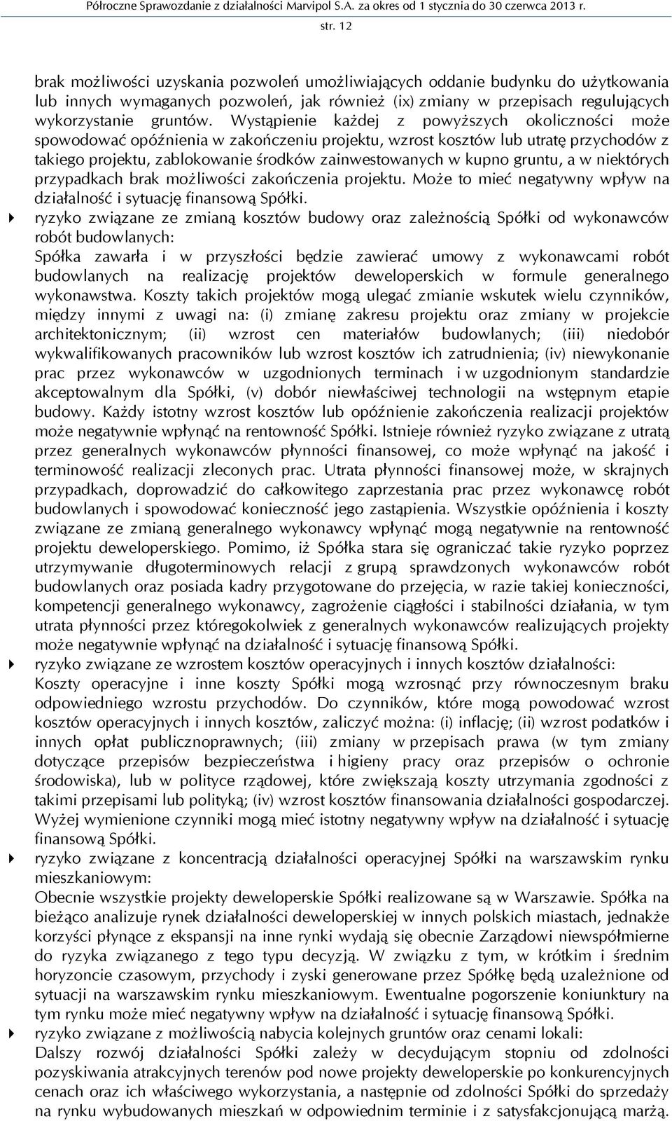 gruntu, a w niektórych przypadkach brak możliwości zakończenia projektu. Może to mieć negatywny wpływ na działalność i sytuację finansową Spółki.