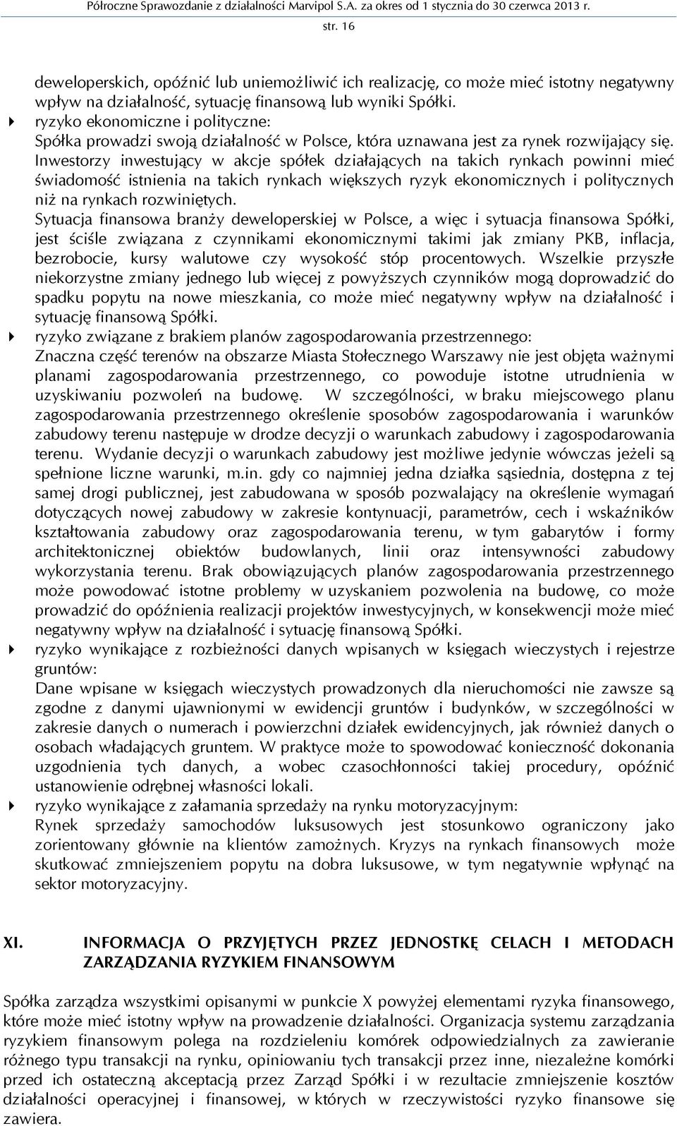 Inwestorzy inwestujący w akcje spółek działających na takich rynkach powinni mieć świadomość istnienia na takich rynkach większych ryzyk ekonomicznych i politycznych niż na rynkach rozwiniętych.