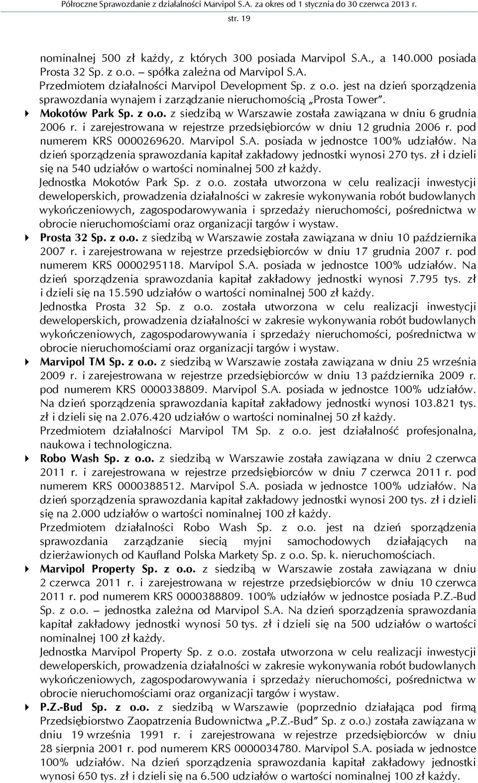 A. posiada w jednostce 100% udziałów. Na dzień sporządzenia sprawozdania kapitał zakładowy jednostki wynosi 270 tys. zł i dzieli się na 540 udziałów o wartości nominalnej 500 zł każdy.