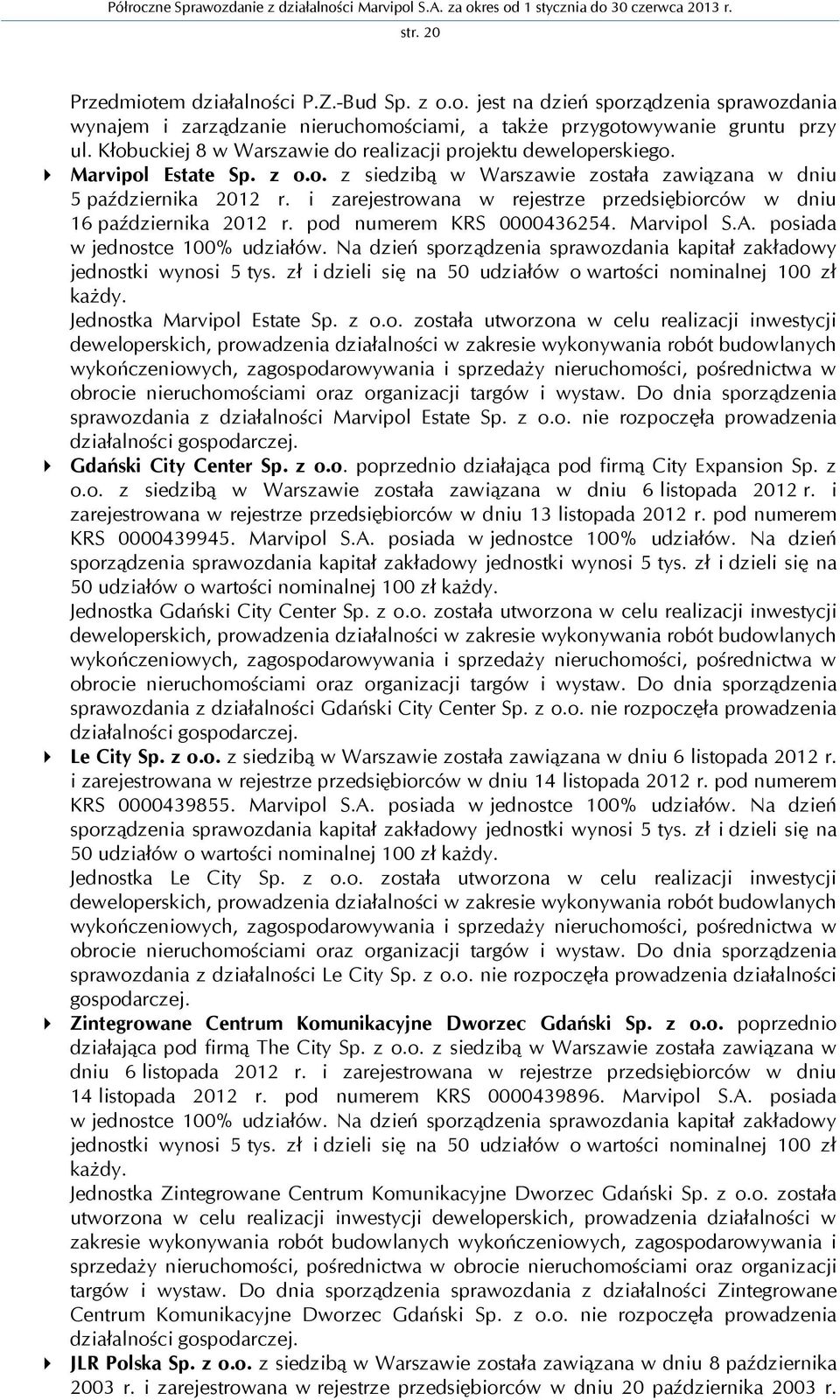 i zarejestrowana w rejestrze przedsiębiorców w dniu 16 października 2012 r. pod numerem KRS 0000436254. Marvipol S.A. posiada w jednostce 100% udziałów.