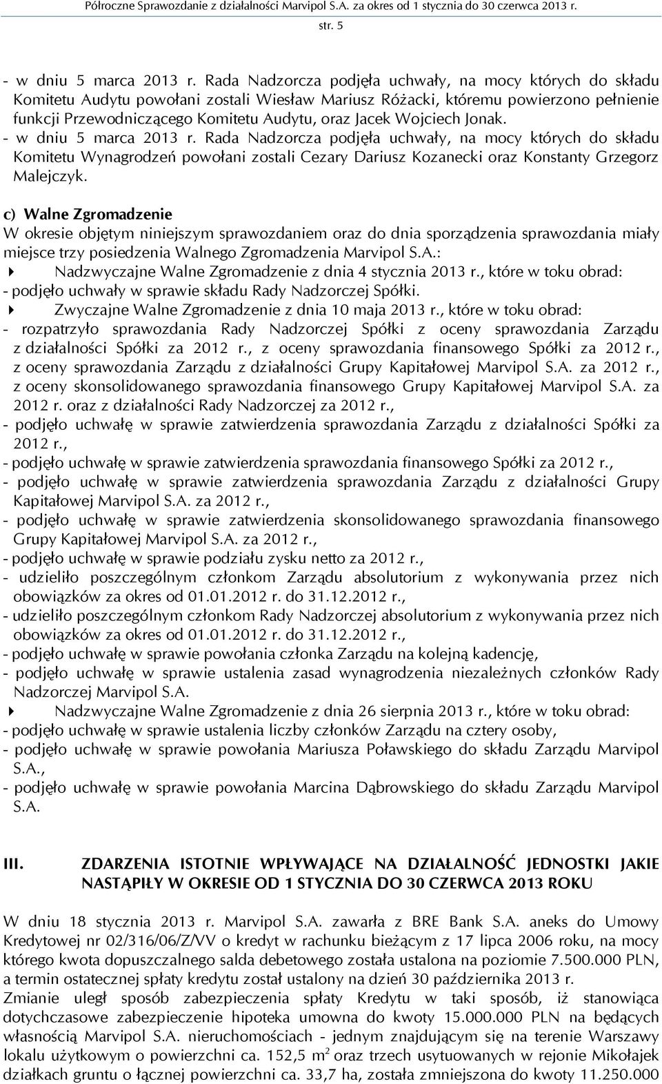 Wojciech Jonak. - w dniu 5 marca 2013 r. Rada Nadzorcza podjęła uchwały, na mocy których do składu Komitetu Wynagrodzeń powołani zostali Cezary Dariusz Kozanecki oraz Konstanty Grzegorz Malejczyk.