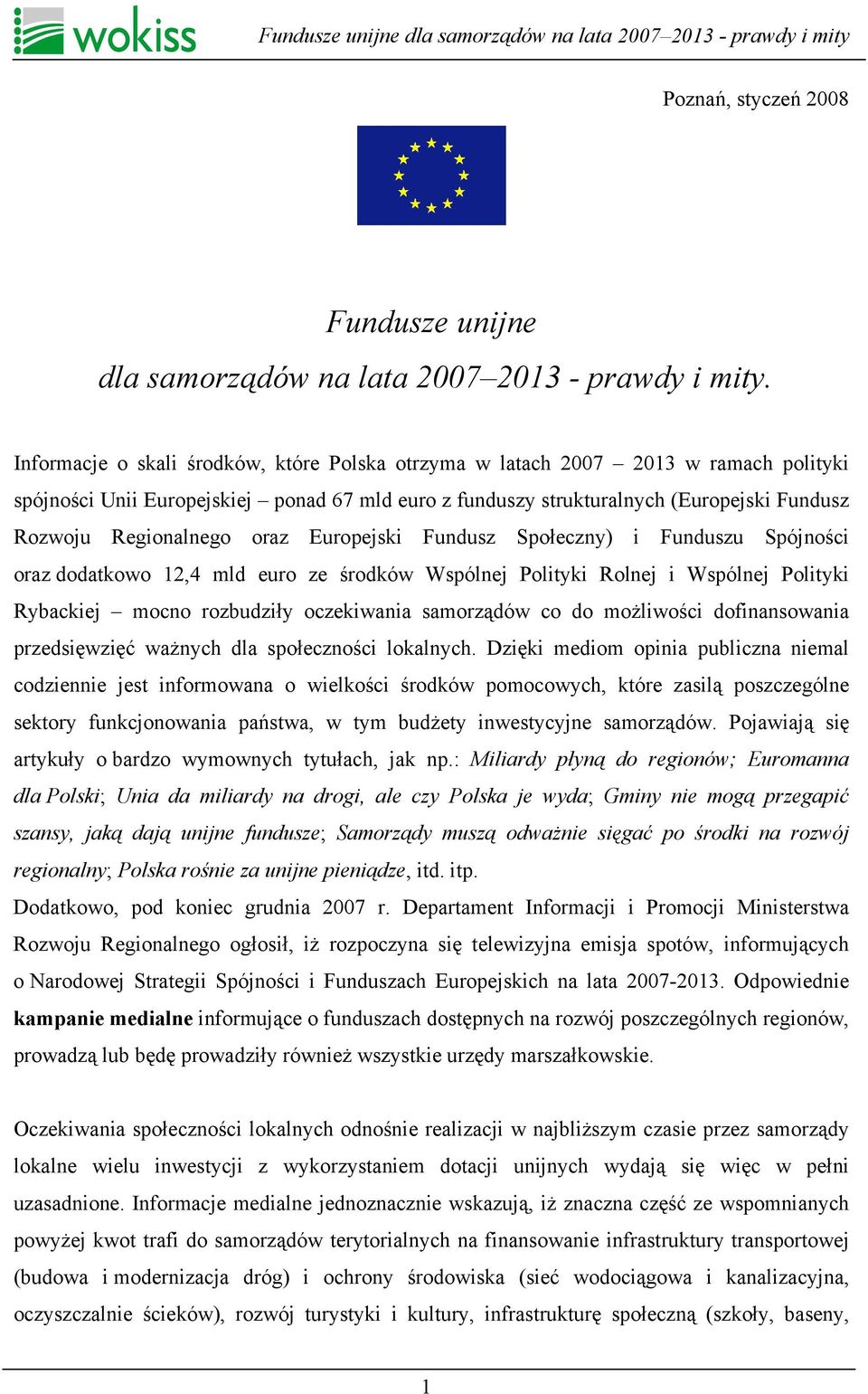 oraz Europejski Fundusz Społeczny) i Funduszu Spójności oraz dodatkowo 12,4 mld euro ze środków Wspólnej Polityki Rolnej i Wspólnej Polityki Rybackiej mocno rozbudziły oczekiwania samorządów co do