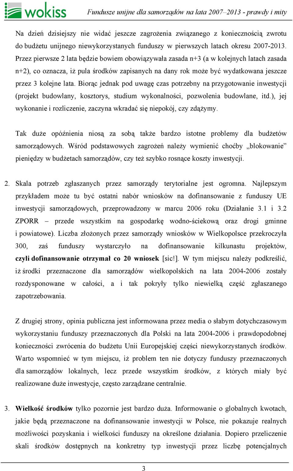 Biorąc jednak pod uwagę czas potrzebny na przygotowanie inwestycji (projekt budowlany, kosztorys, studium wykonalności, pozwolenia budowlane, itd.