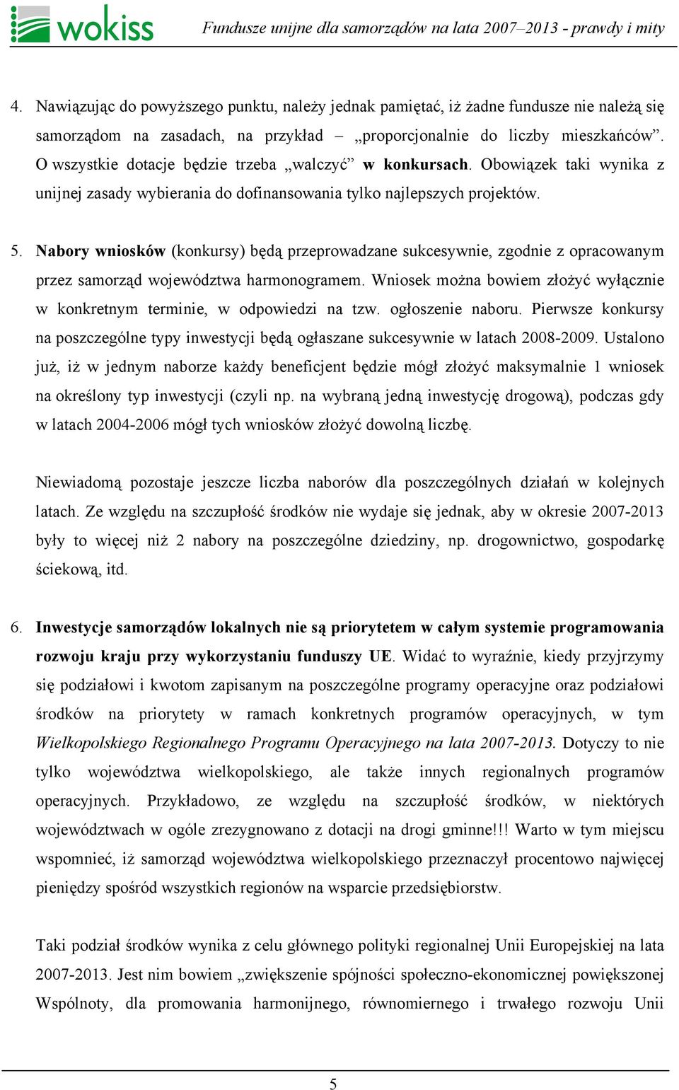 Nabory wniosków (konkursy) będą przeprowadzane sukcesywnie, zgodnie z opracowanym przez samorząd województwa harmonogramem.