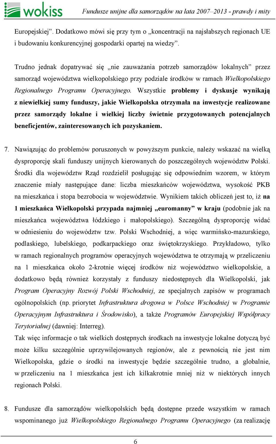 Wszystkie problemy i dyskusje wynikają z niewielkiej sumy funduszy, jakie Wielkopolska otrzymała na inwestycje realizowane przez samorządy lokalne i wielkiej liczby świetnie przygotowanych