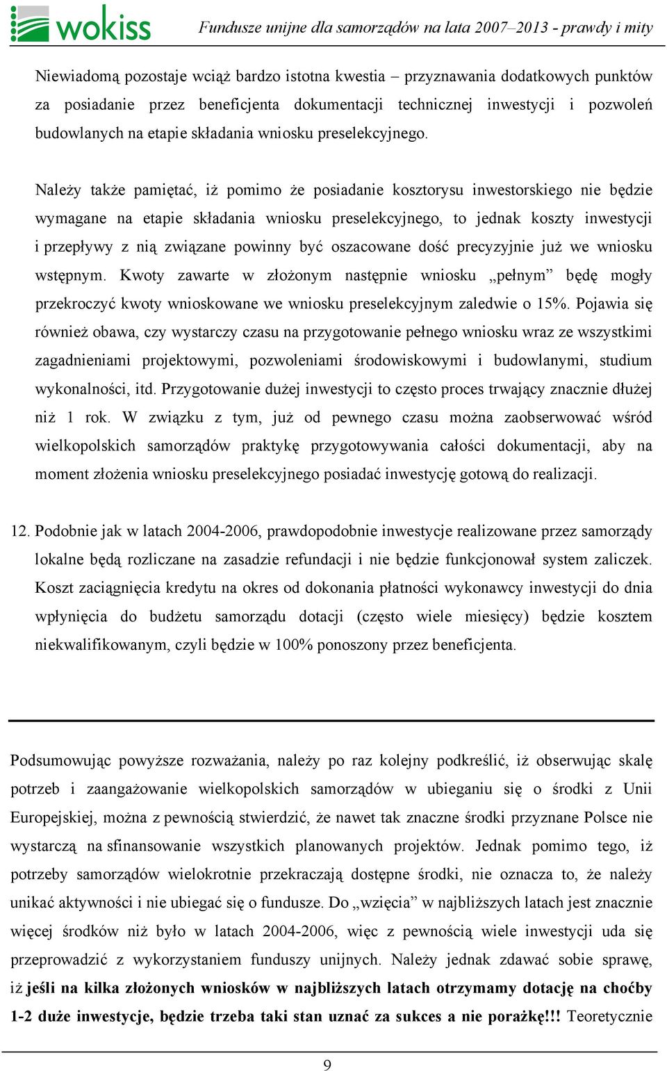 Należy także pamiętać, iż pomimo że posiadanie kosztorysu inwestorskiego nie będzie wymagane na etapie składania wniosku preselekcyjnego, to jednak koszty inwestycji i przepływy z nią związane