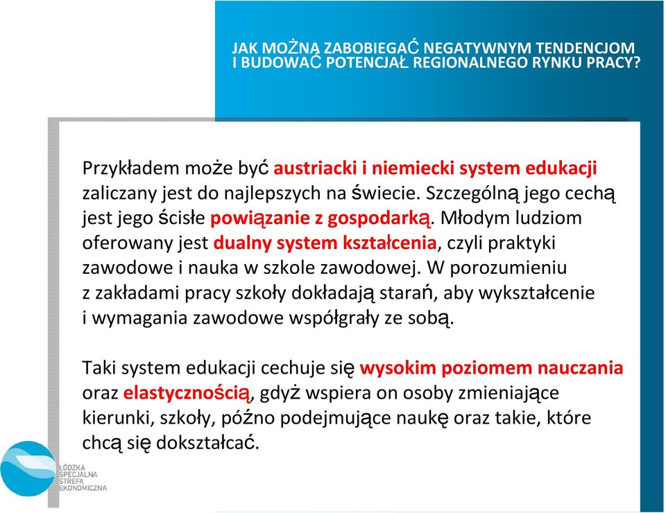 Młodym ludziom oferowany jest dualny system kształcenia, czyli praktyki zawodowe i nauka w szkole zawodowej.