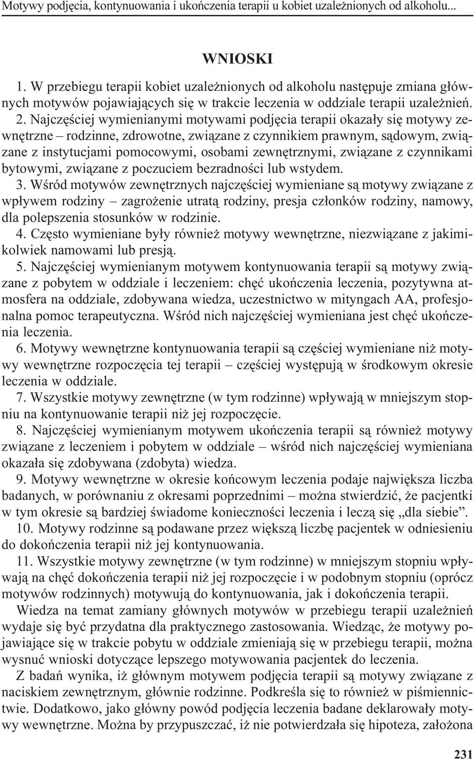 Najczêœciej wymienianymi motywami podjêcia terapii okaza³y siê motywy zewnêtrzne rodzinne, zdrowotne, zwi¹zane z czynnikiem prawnym, s¹dowym, zwi¹zane z instytucjami pomocowymi, osobami zewnêtrznymi,