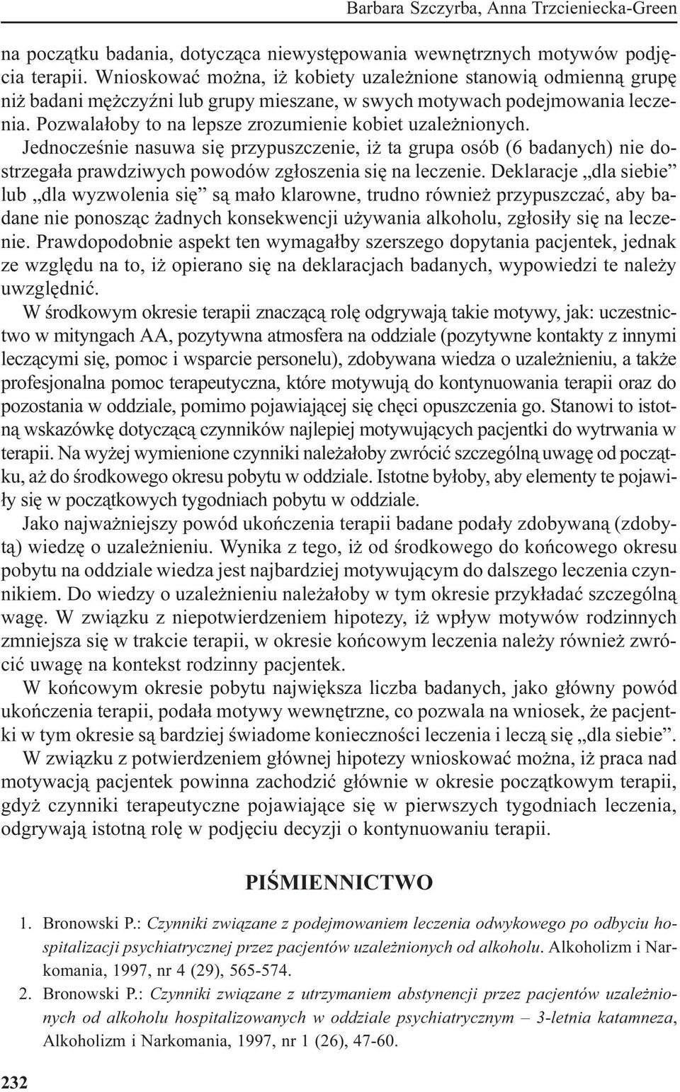 Pozwala³oby to na lepsze zrozumienie kobiet uzale nionych. Jednoczeœnie nasuwa siê przypuszczenie, i ta grupa osób (6 badanych) nie dostrzega³a prawdziwych powodów zg³oszenia siê na leczenie.