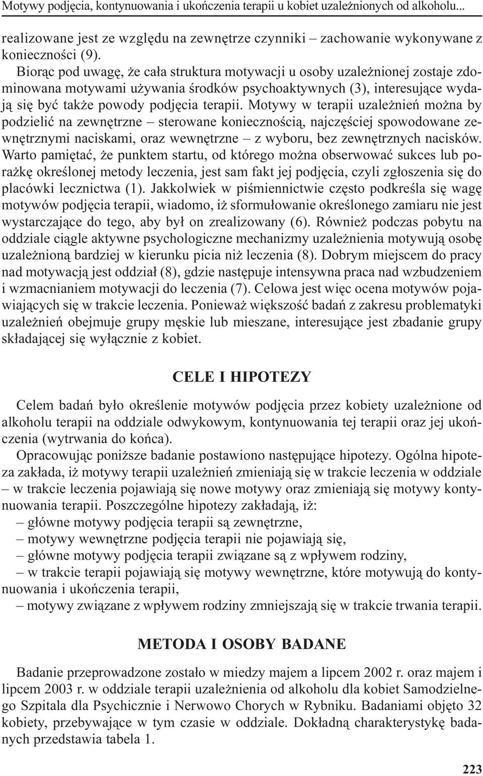 Motywy w terapii uzale nieñ mo na by podzieliæ na zewnêtrzne sterowane koniecznoœci¹, najczêœciej spowodowane zewnêtrznymi naciskami, oraz wewnêtrzne z wyboru, bez zewnêtrznych nacisków.