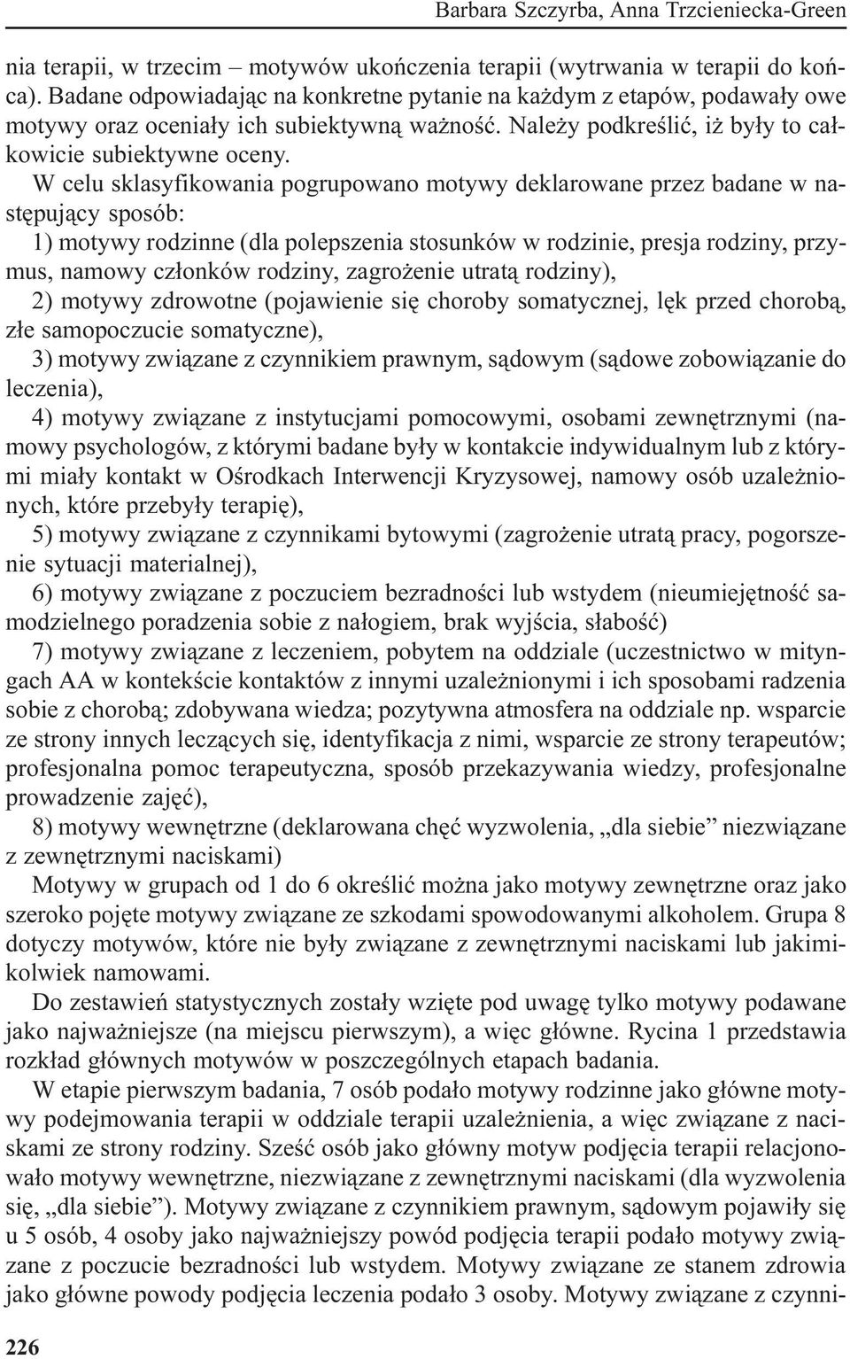 W celu sklasyfikowania pogrupowano motywy deklarowane przez badane w nastêpuj¹cy sposób: 1) motywy rodzinne (dla polepszenia stosunków w rodzinie, presja rodziny, przymus, namowy cz³onków rodziny,