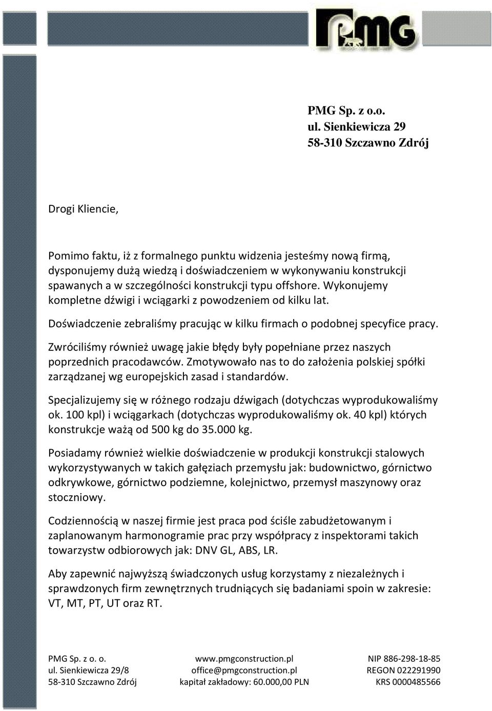 w szczególności konstrukcji typu offshore. Wykonujemy kompletne dźwigi i wciągarki z powodzeniem od kilku lat. Doświadczenie zebraliśmy pracując w kilku firmach o podobnej specyfice pracy.