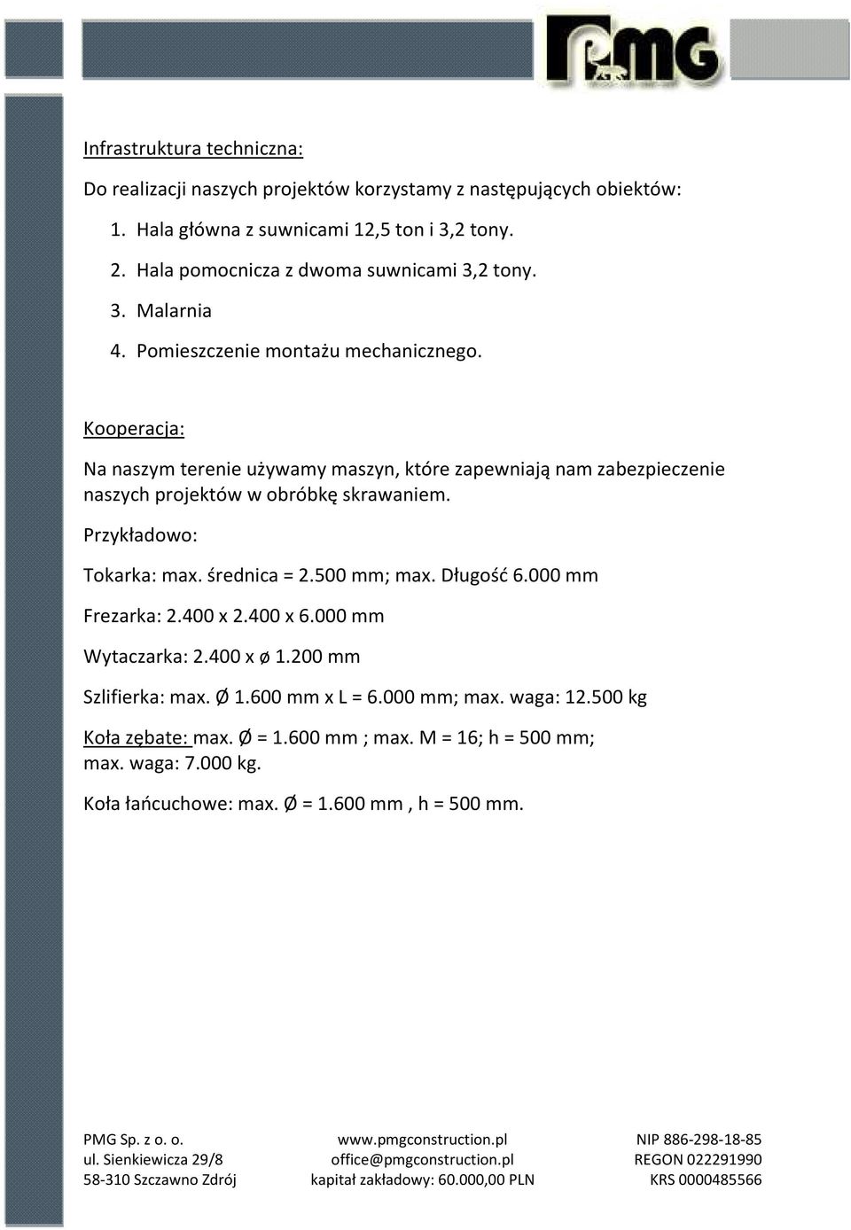 Kooperacja: Na naszym terenie używamy maszyn, które zapewniają nam zabezpieczenie naszych projektów w obróbkę skrawaniem. Przykładowo: Tokarka: max. średnica = 2.500 mm; max. Długość 6.