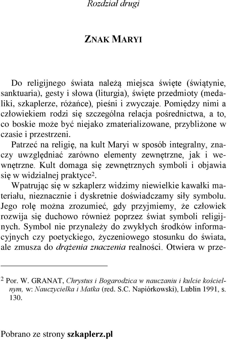 Patrzeã na religiê, na kult Maryi w sposób integralny, znaczy uwzglêdniaã zarówno elementy zewnêtrzne, jak i wewnêtrzne. Kult domaga siê zewnêtrznych symboli i objawia siê w widzialnej praktyce 2.