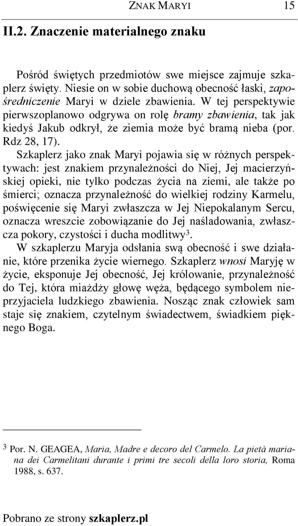 Szkaplerz jako znak Maryi pojawia siê w ró nych perspektywach: jest znakiem przynale noœci do Niej, Jej macierzyñskiej opieki, nie tylko podczas ycia na ziemi, ale tak e po œmierci; oznacza przynale